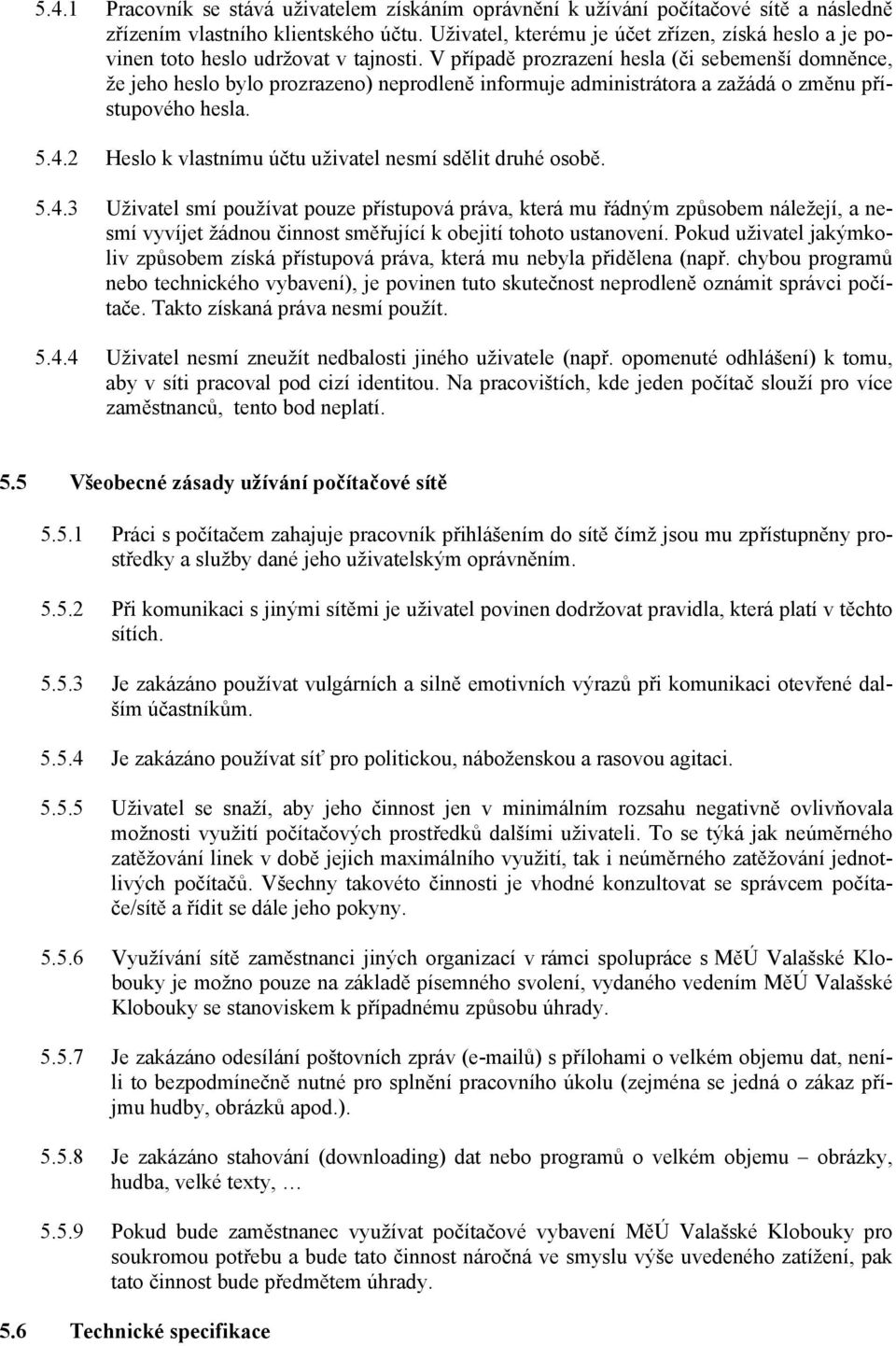 V případě prozrazení hesla (či sebemenší domněnce, že jeho heslo bylo prozrazeno) neprodleně informuje administrátora a zažádá o změnu přístupového hesla. 5.4.