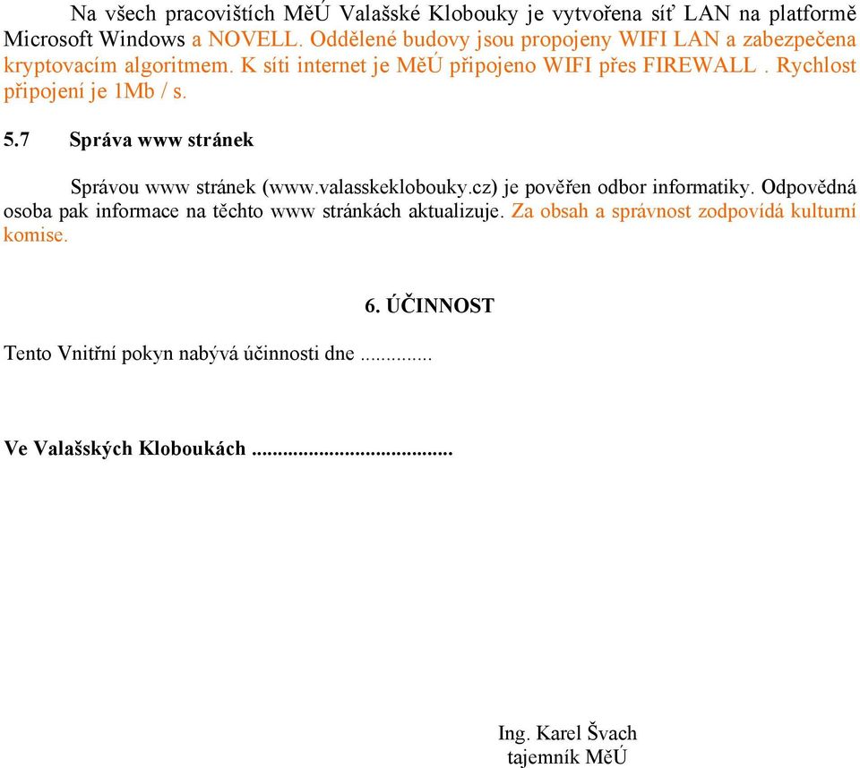 Rychlost připojení je 1Mb / s. 5.7 Správa www stránek Správou www stránek (www.valasskeklobouky.cz) je pověřen odbor informatiky.