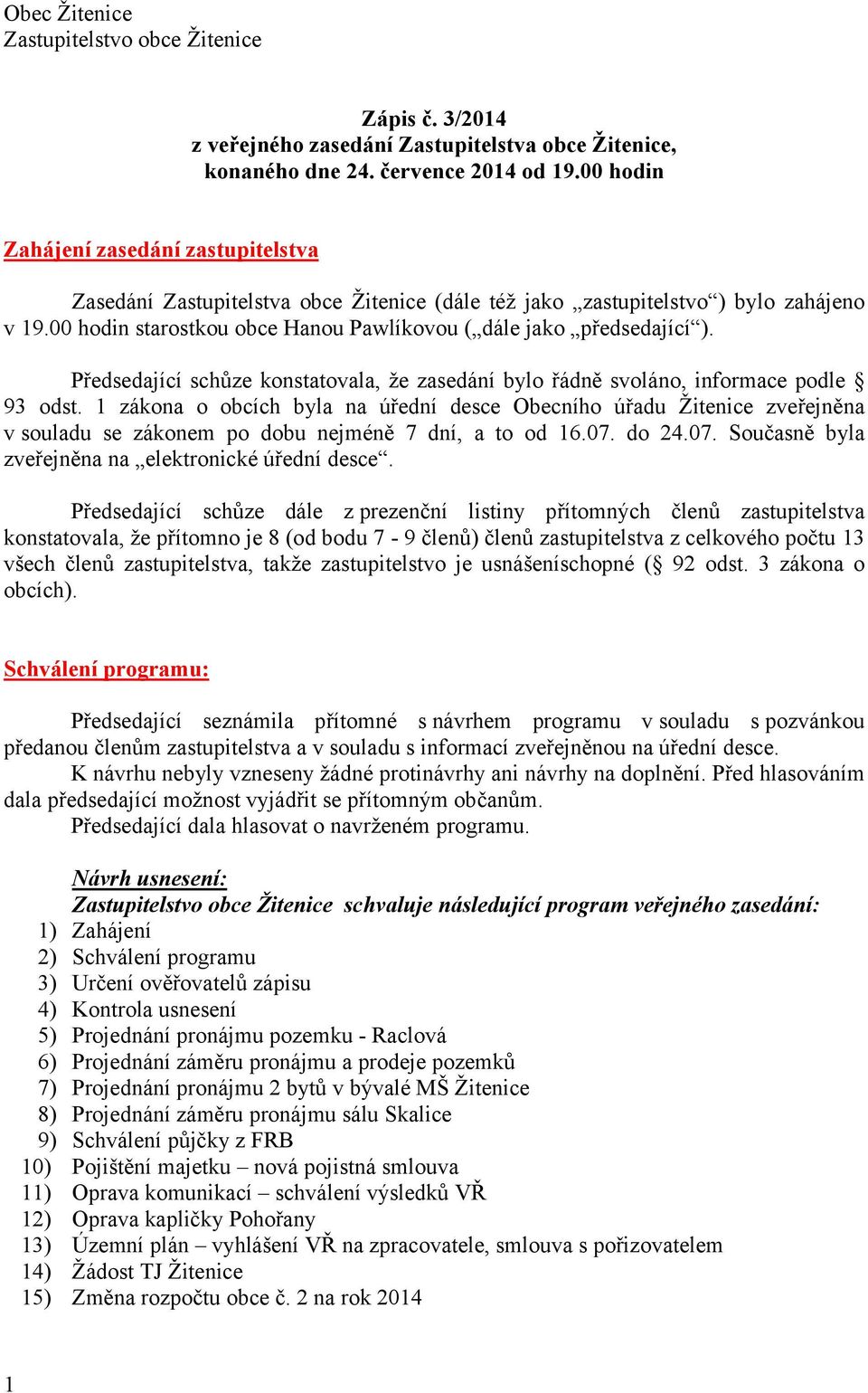 Předsedající schůze konstatovala, že zasedání bylo řádně svoláno, informace podle 93 odst.