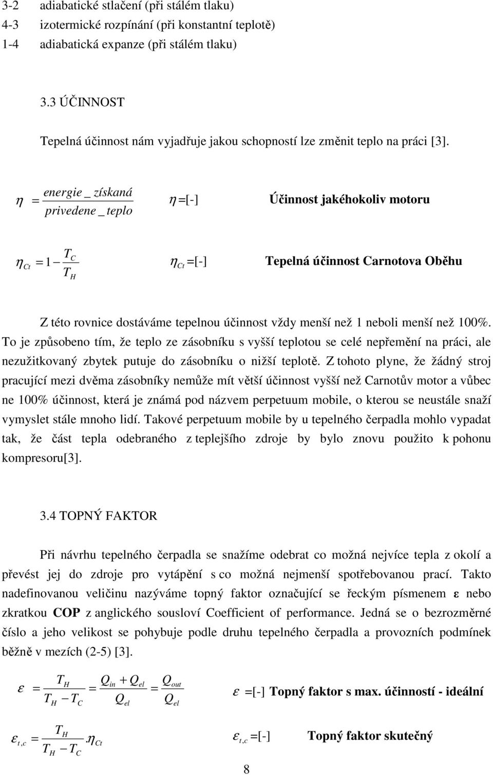 energie _ získaná η = privedene _ teplo η =[-] Účinnost jakéhokoliv motoru η Ct T = 1 T C H η Ct =[-] Tepelná účinnost Carnotova Oběhu Z této rovnice dostáváme tepelnou účinnost vždy menší než 1