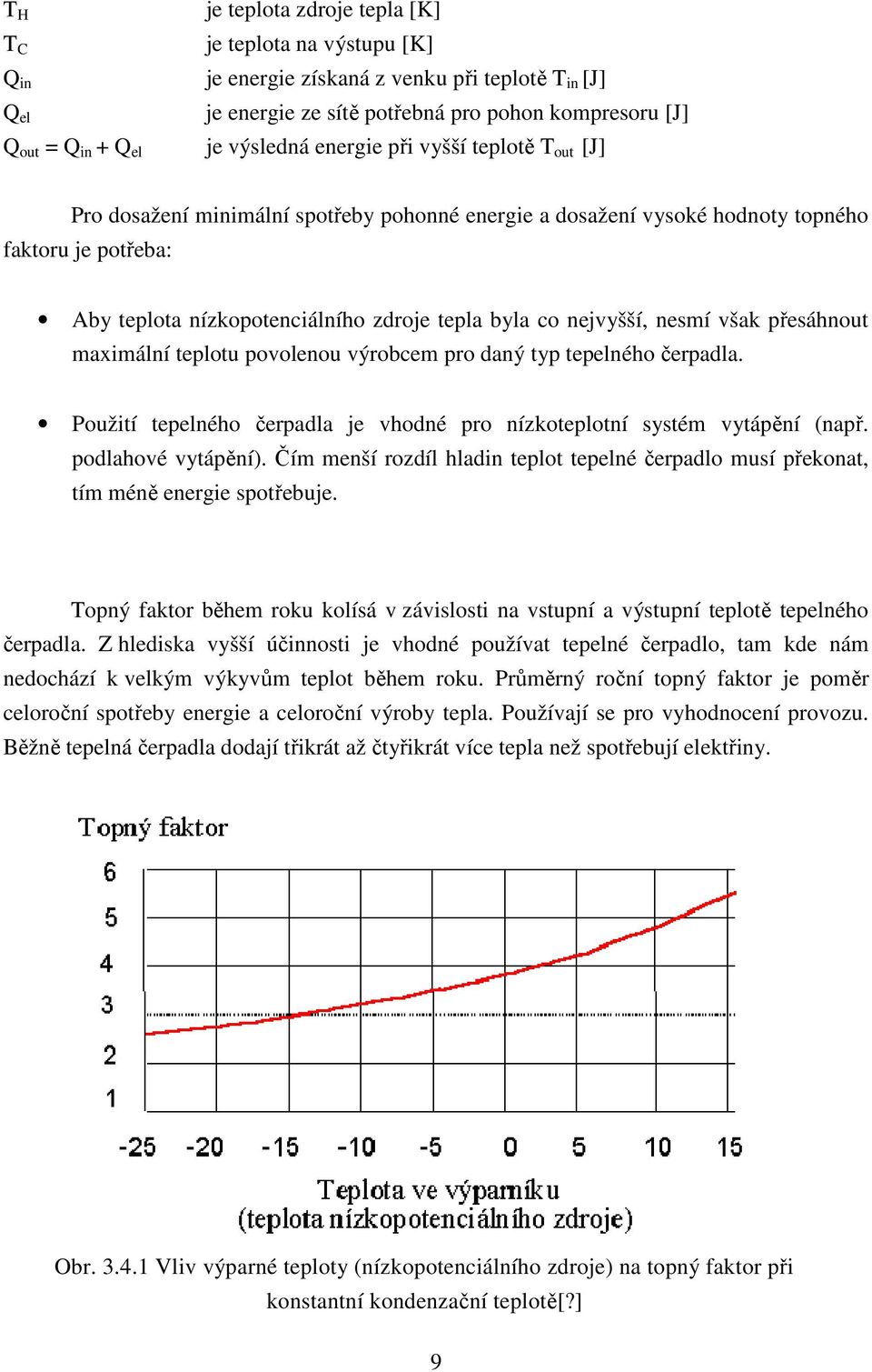 nejvyšší, nesmí však přesáhnout maximální teplotu povolenou výrobcem pro daný typ tepelného čerpadla. Použití tepelného čerpadla je vhodné pro nízkoteplotní systém vytápění (např. podlahové vytápění).