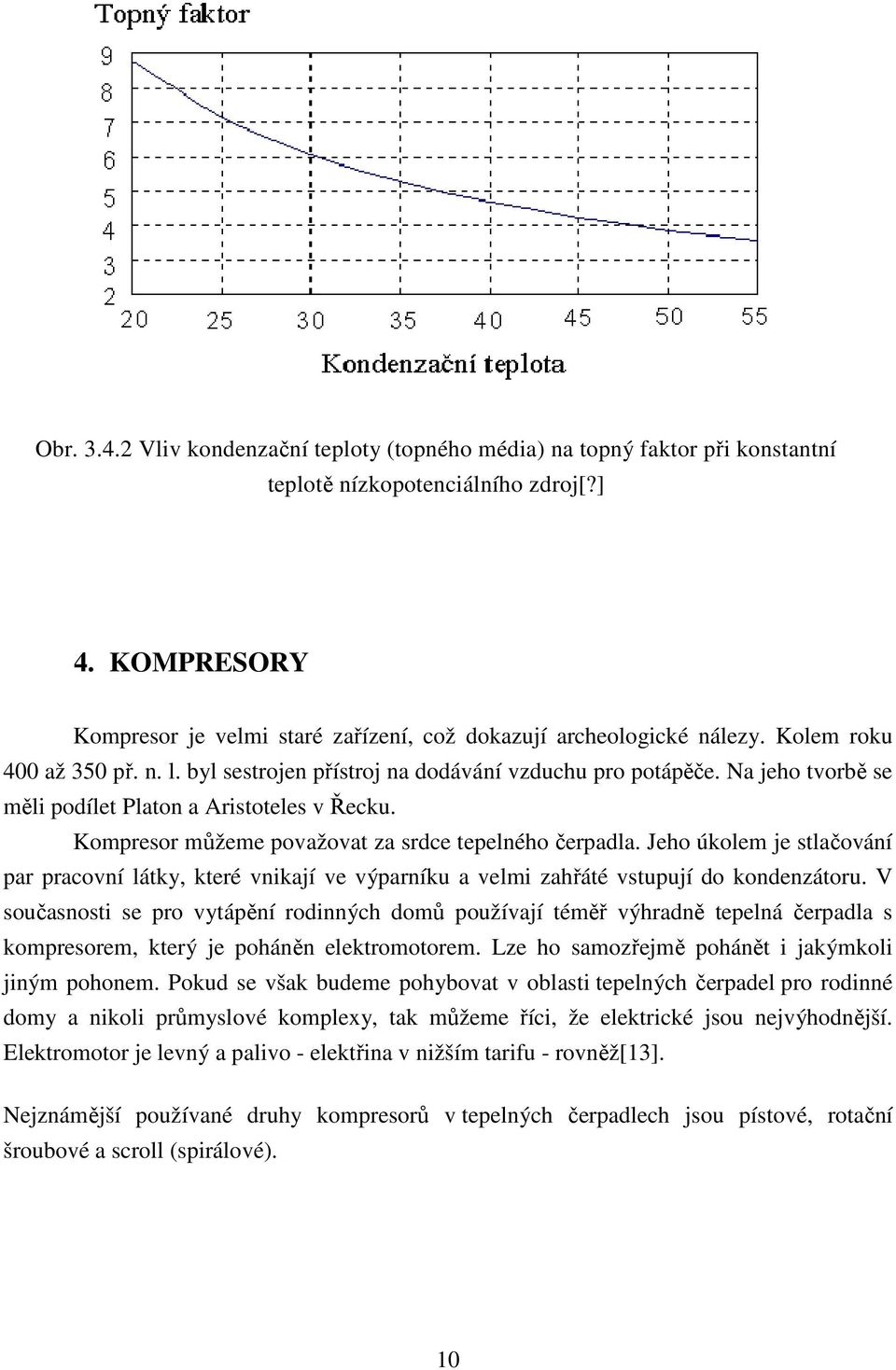 Na jeho tvorbě se měli podílet Platon a Aristoteles v Řecku. Kompresor můžeme považovat za srdce tepelného čerpadla.