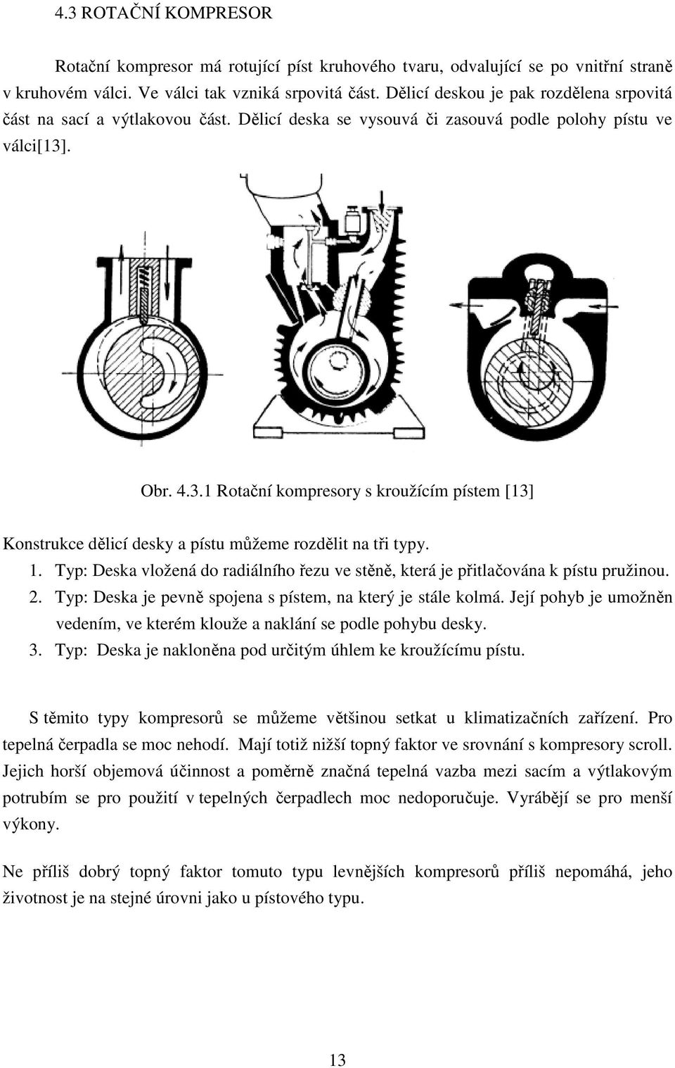 . Obr. 4.3.1 Rotační kompresory s kroužícím pístem [13] Konstrukce dělicí desky a pístu můžeme rozdělit na tři typy. 1.