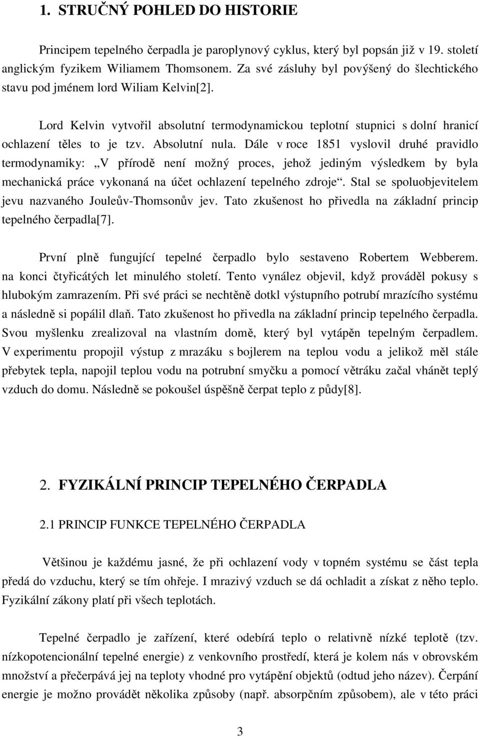 Absolutní nula. Dále v roce 1851 vyslovil druhé pravidlo termodynamiky: V přírodě není možný proces, jehož jediným výsledkem by byla mechanická práce vykonaná na účet ochlazení tepelného zdroje.