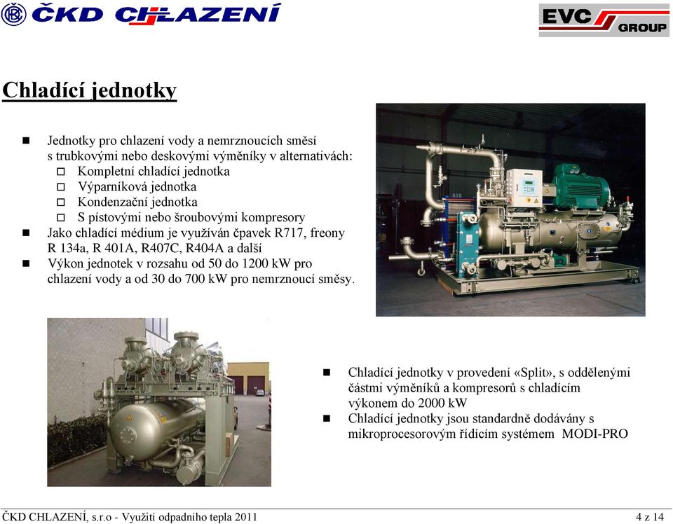 rozsahu od 50 do 1200 kw pro chlazení vody a od 30 do 700 kw pro nemrznoucí směsy.