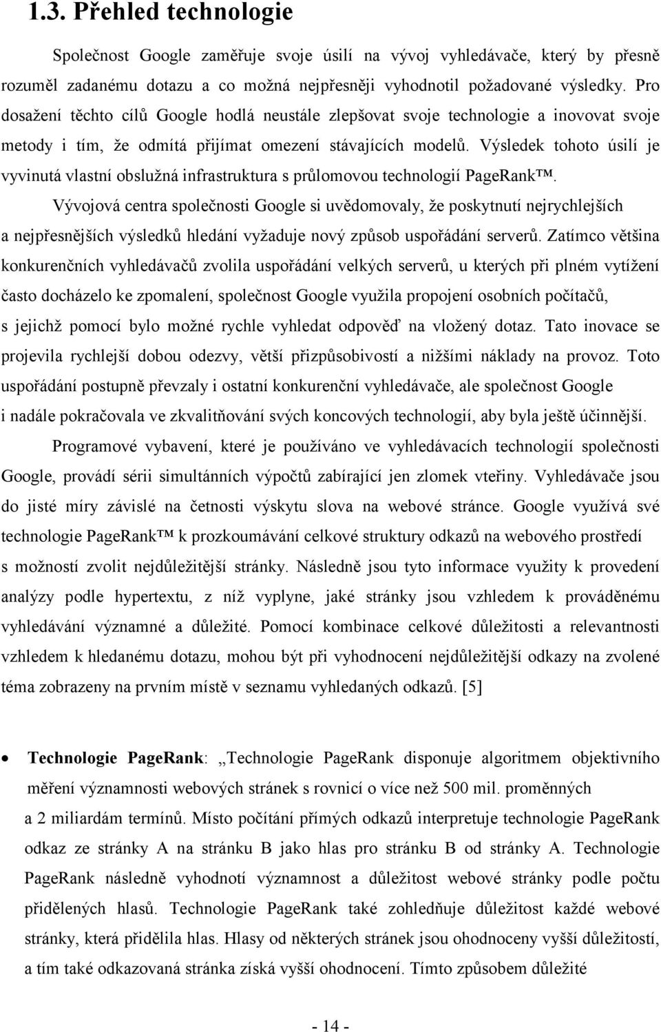 Výsledek tohoto úsilí je vyvinutá vlastní obslužná infrastruktura s průlomovou technologií PageRank.