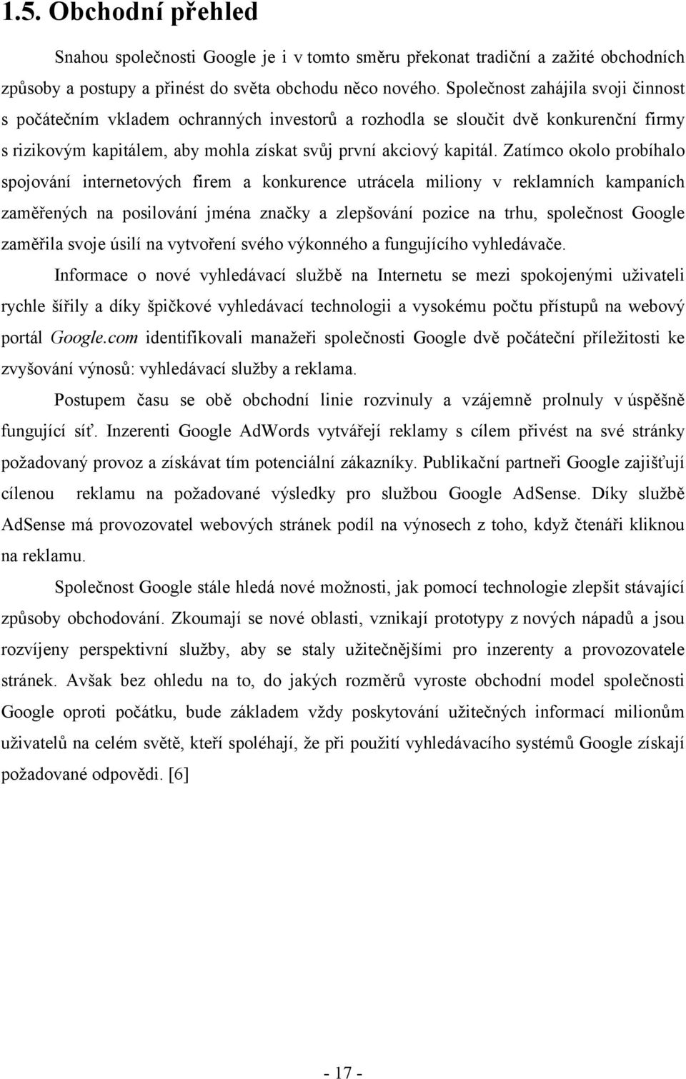 Zatímco okolo probíhalo spojování internetových firem a konkurence utrácela miliony v reklamních kampaních zaměřených na posilování jména značky a zlepšování pozice na trhu, společnost Google