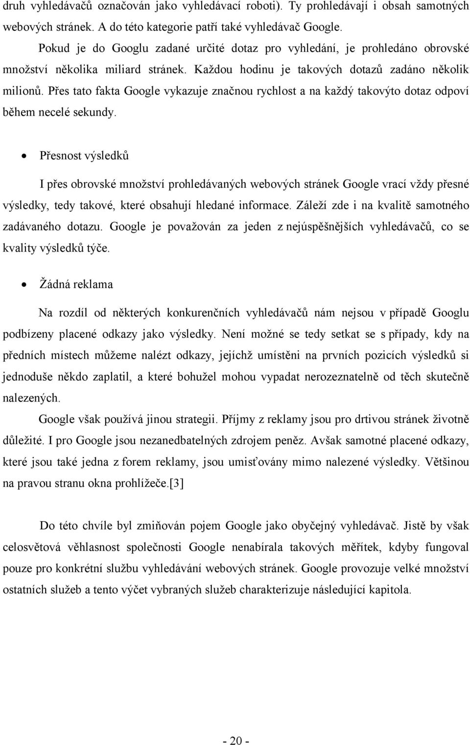 Přes tato fakta Google vykazuje značnou rychlost a na každý takovýto dotaz odpoví během necelé sekundy.