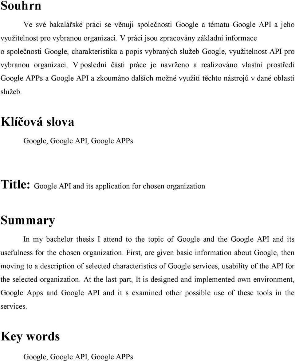 V poslední části práce je navrženo a realizováno vlastní prostředí Google APPs a Google API a zkoumáno dalších možné využití těchto nástrojů v dané oblasti služeb.