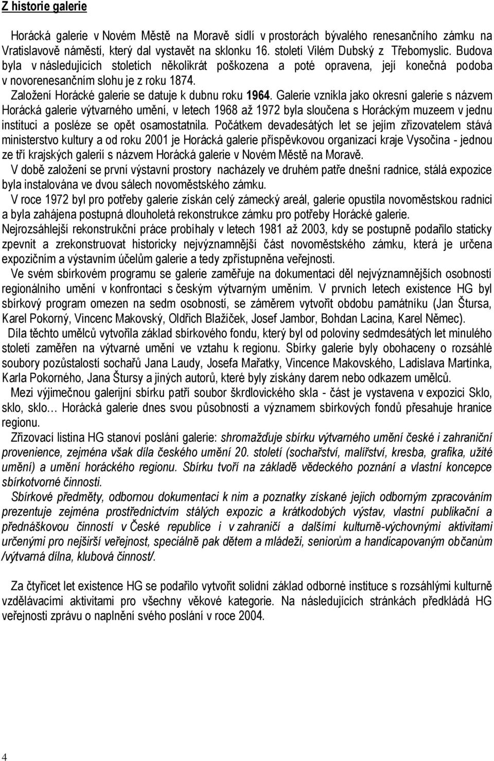 Galerie vznikla jako okresní galerie s názvem Horácká galerie výtvarného umění, v letech 1968 až 1972 byla sloučena s Horáckým muzeem v jednu instituci a posléze se opět osamostatnila.