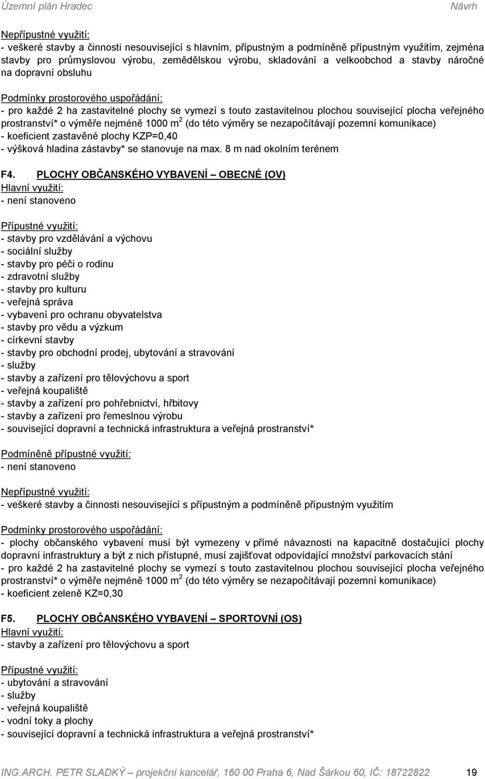 prostranství* o výměře nejméně 1000 m 2 (do této výměry se nezapočítávají pozemní komunikace) - koeficient zastavěné plochy KZP=0,40 - výšková hladina zástavby* se stanovuje na max.