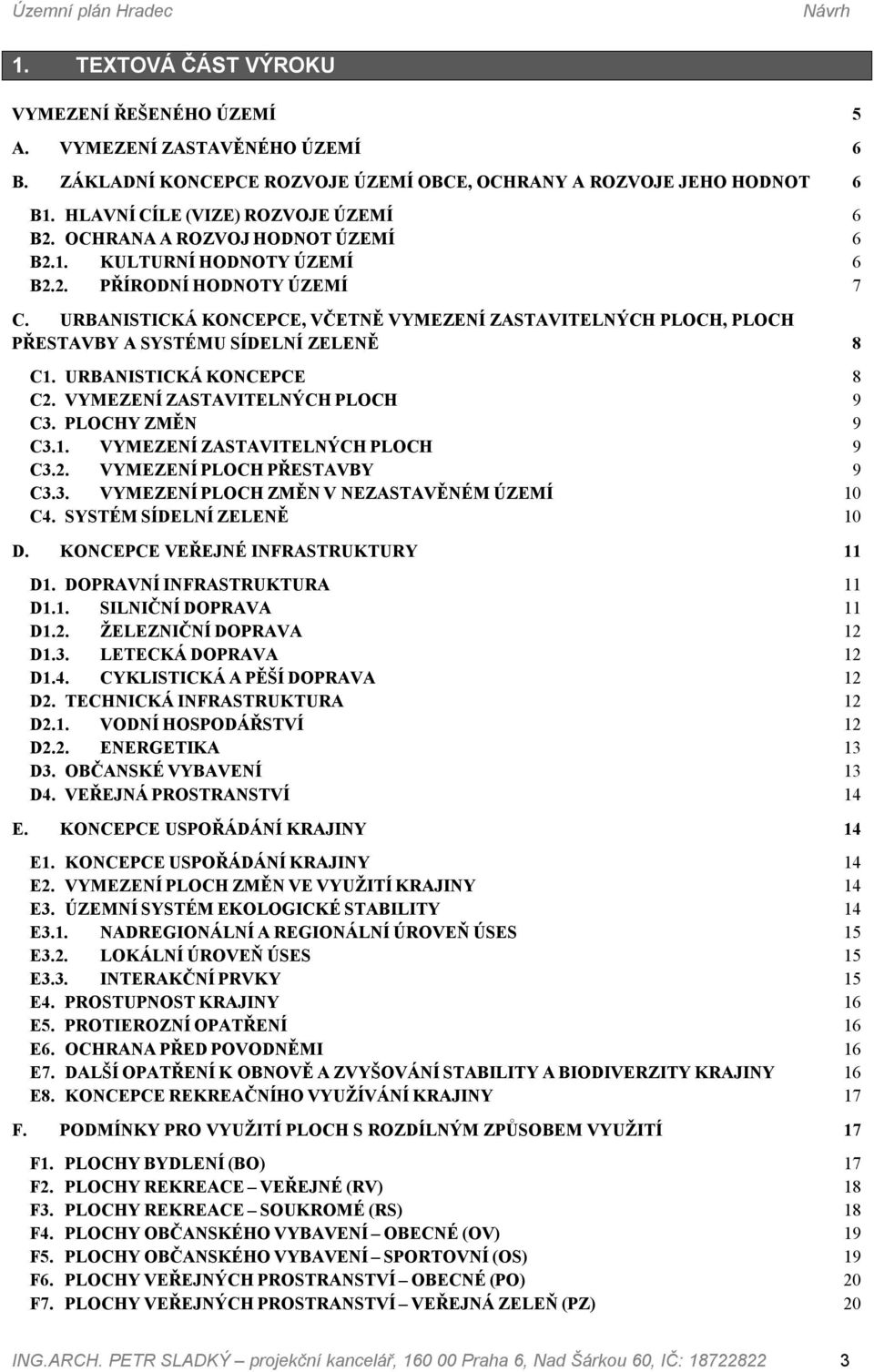 URBANISTICKÁ KONCEPCE, VČETNĚ VYMEZENÍ ZASTAVITELNÝCH PLOCH, PLOCH PŘESTAVBY A SYSTÉMU SÍDELNÍ ZELENĚ 8 C1. URBANISTICKÁ KONCEPCE 8 C2. VYMEZENÍ ZASTAVITELNÝCH PLOCH 9 C3. PLOCHY ZMĚN 9 C3.1. VYMEZENÍ ZASTAVITELNÝCH PLOCH 9 C3.2. VYMEZENÍ PLOCH PŘESTAVBY 9 C3.