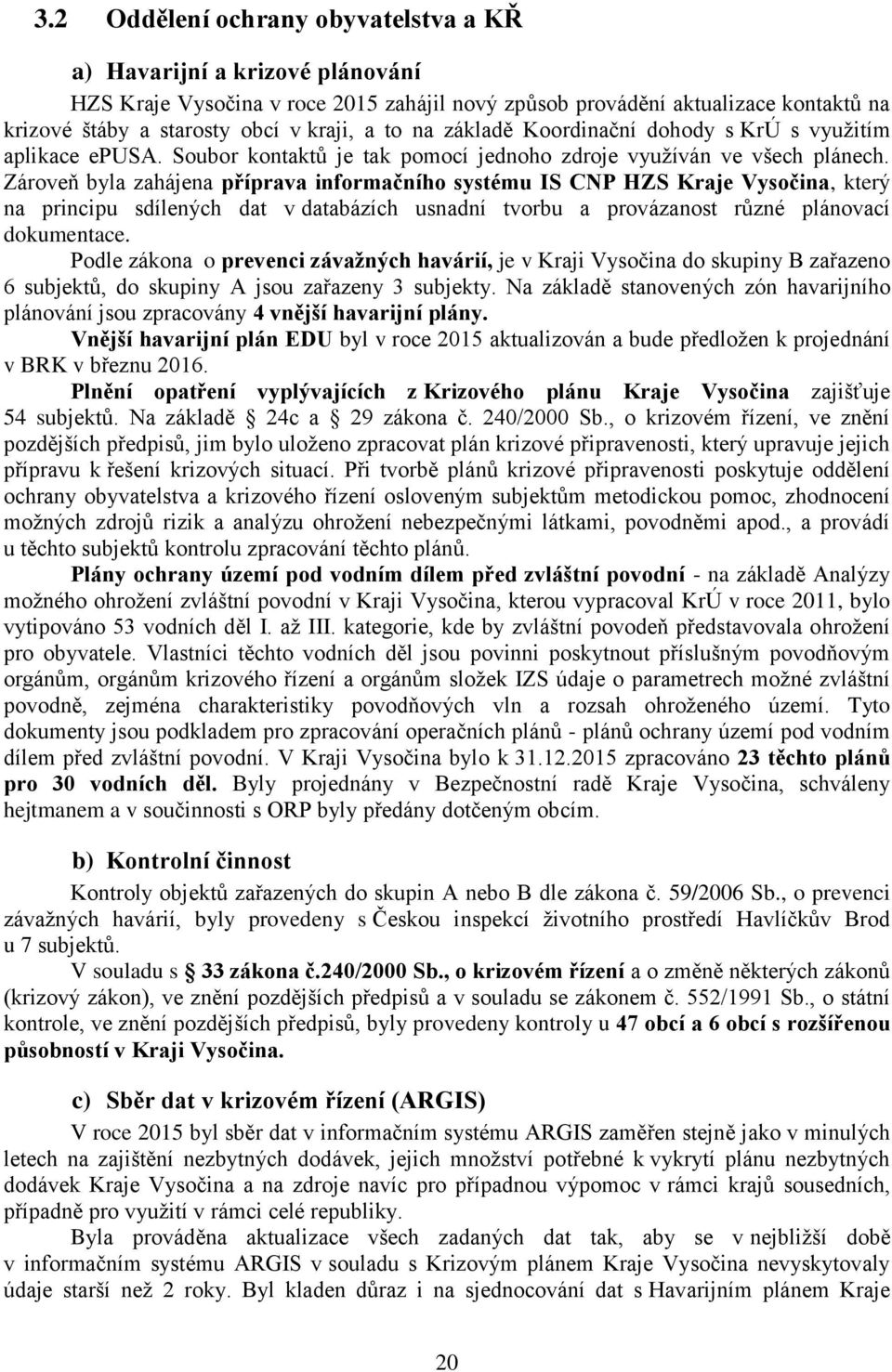 Zároveň byla zahájena příprava informačního systému IS CNP HZS Kraje Vysočina, který na principu sdílených dat v databázích usnadní tvorbu a provázanost různé plánovací dokumentace.