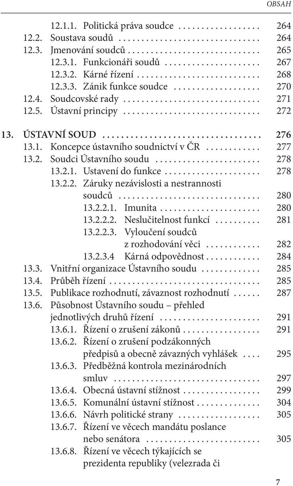 ÚSTAVNÍ SOUD.................................. 276 13.1. Koncepce ústavního soudnictví v ČR............ 277 13.2. Soudci Ústavního soudu....................... 278 13.2.1. Ustavení do funkce..................... 278 13.2.2. Záruky nezávislosti a nestrannosti soudců.