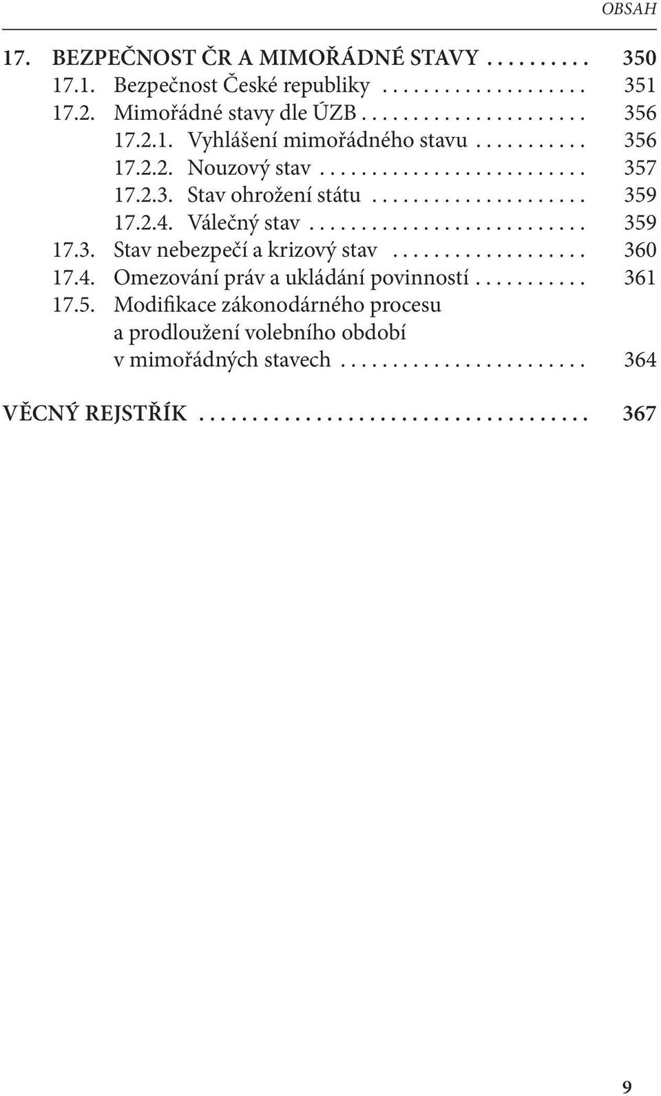 Válečný stav........................... 359 17.3. Stav nebezpečí a krizový stav................... 360 17.4. Omezování práv a ukládání povinností........... 361 17.5. Modifikace zákonodárného procesu a prodloužení volebního období v mimořádných stavech.