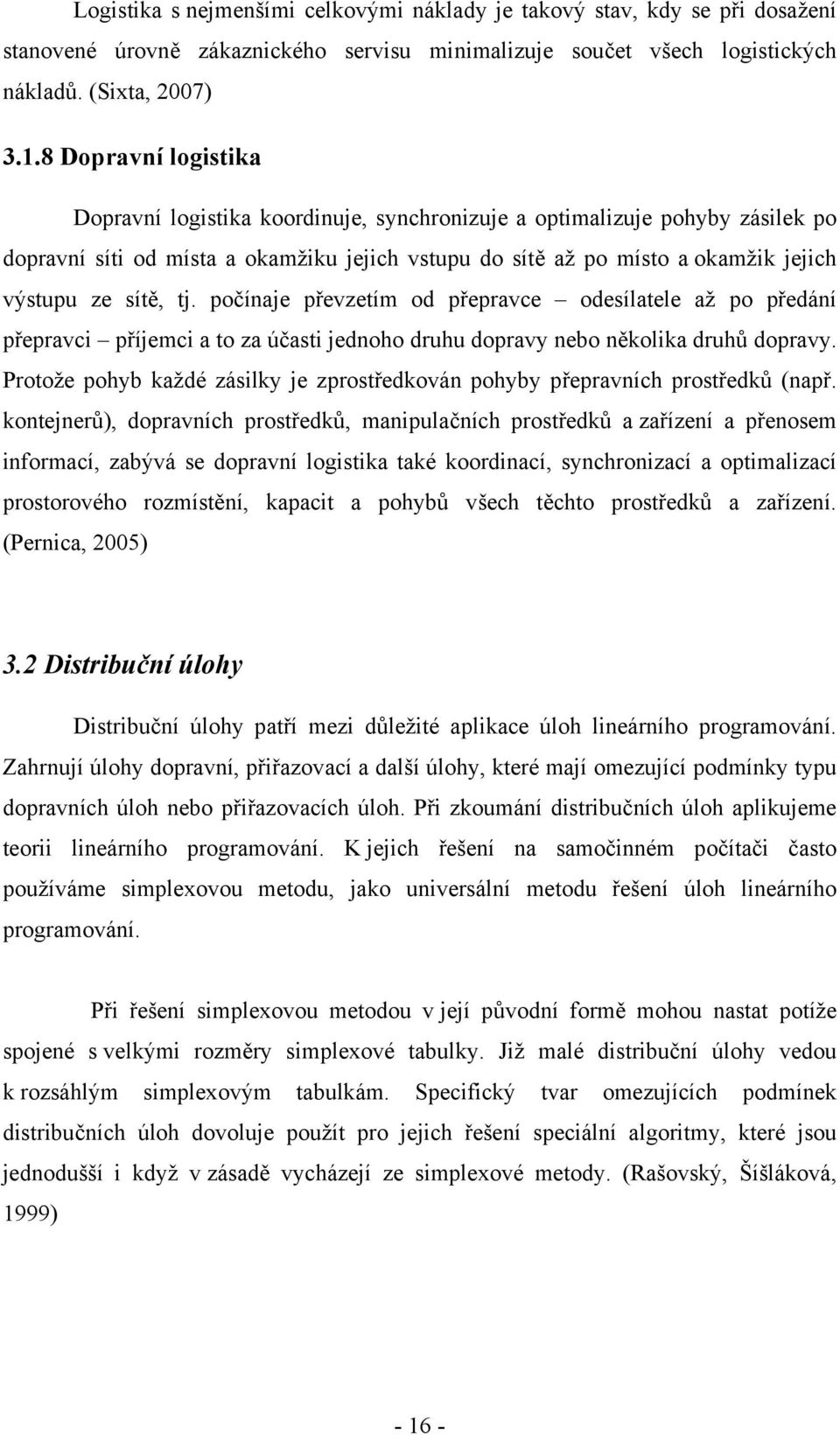 sítě, tj. počínaje převzetím od přepravce odesílatele až po předání přepravci příjemci a to za účasti jednoho druhu dopravy nebo několika druhů dopravy.