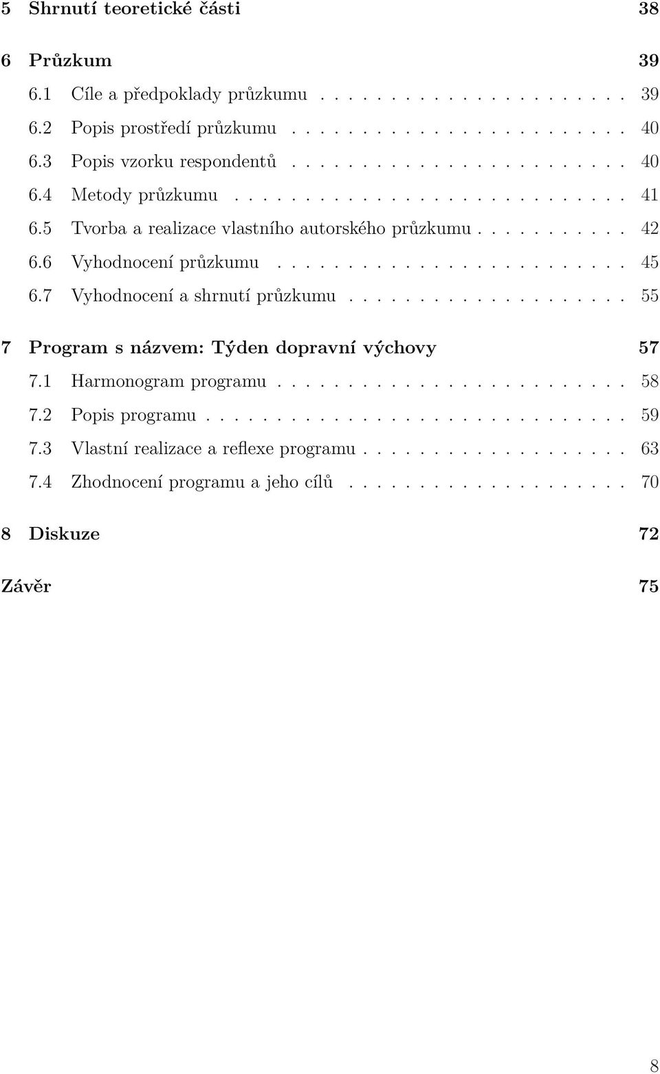 7 Vyhodnocení a shrnutí průzkumu.................... 55 7 Program s názvem: Týden dopravní výchovy 57 7.1 Harmonogram programu......................... 58 7.2 Popis programu.............................. 59 7.