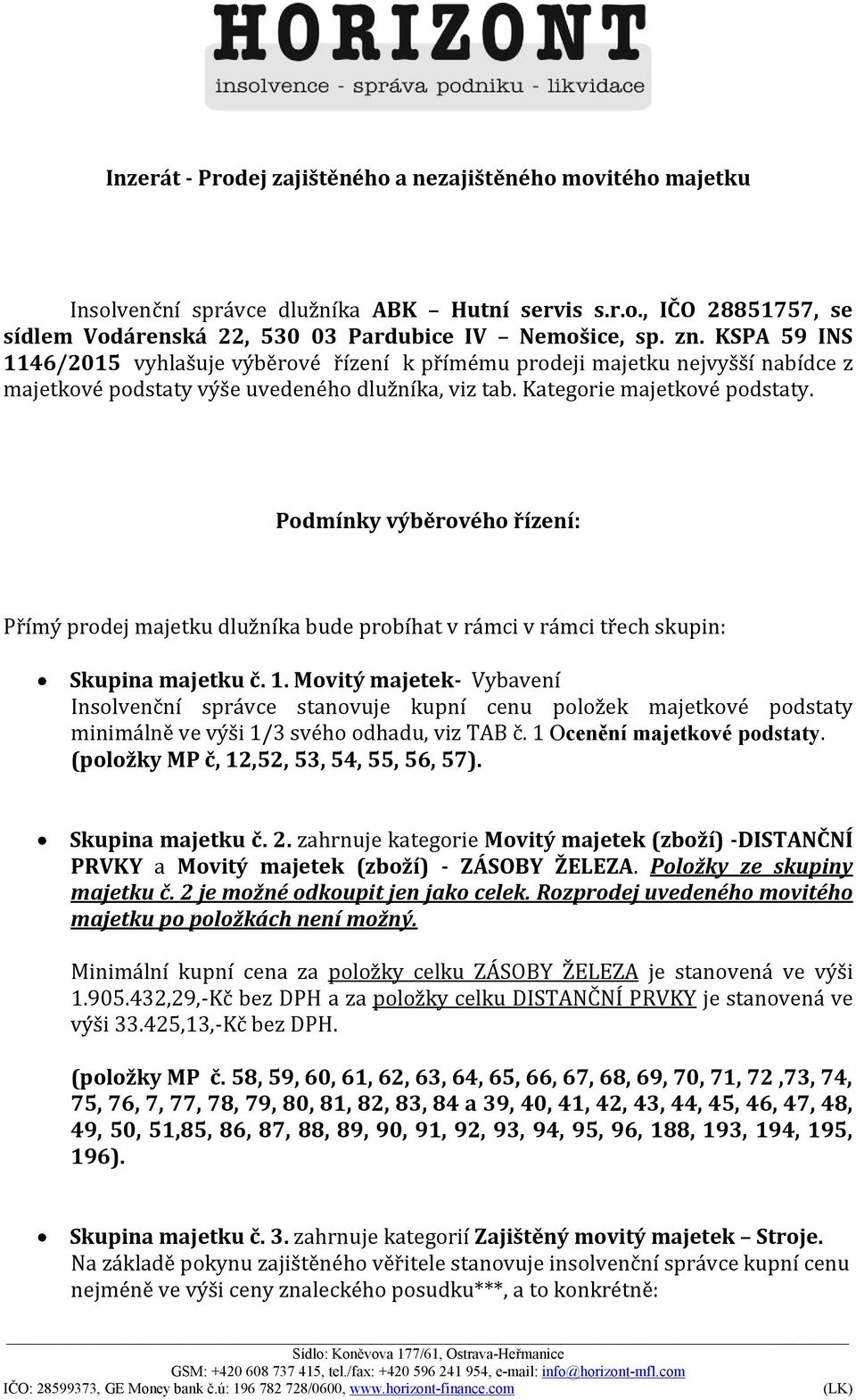 Podmínky výběrového řízení: Přímý prodej majetku dlužníka bude probíhat v rámci v rámci třech skupin: Skupina majetku č. 1.