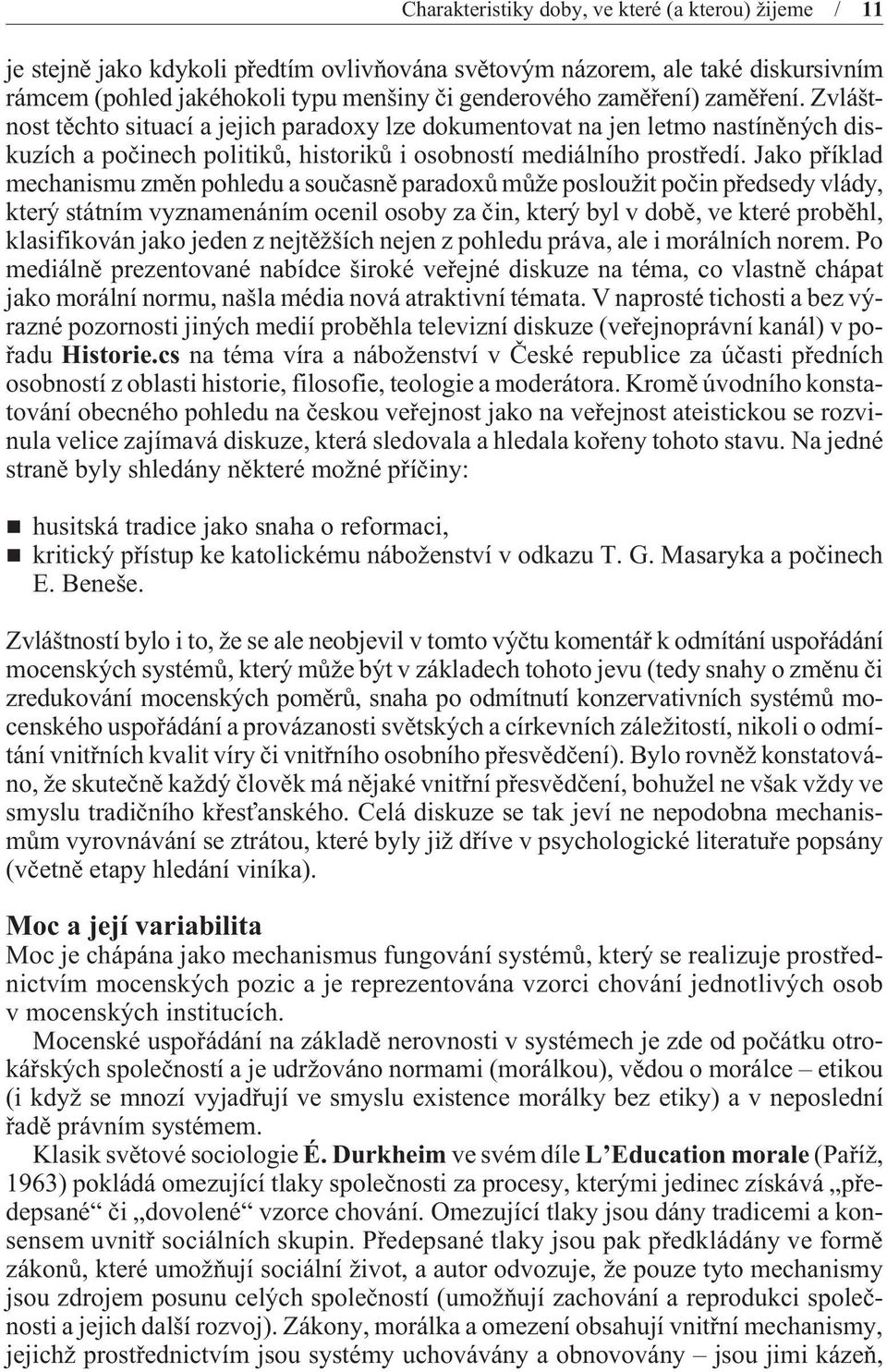 Jako pøíklad mechanismu zmìn pohledu a souèasnì paradoxù mùže posloužit poèin pøedsedy vlády, který státním vyznamenáním ocenil osoby za èin, který byl v dobì, ve které probìhl, klasifikován jako