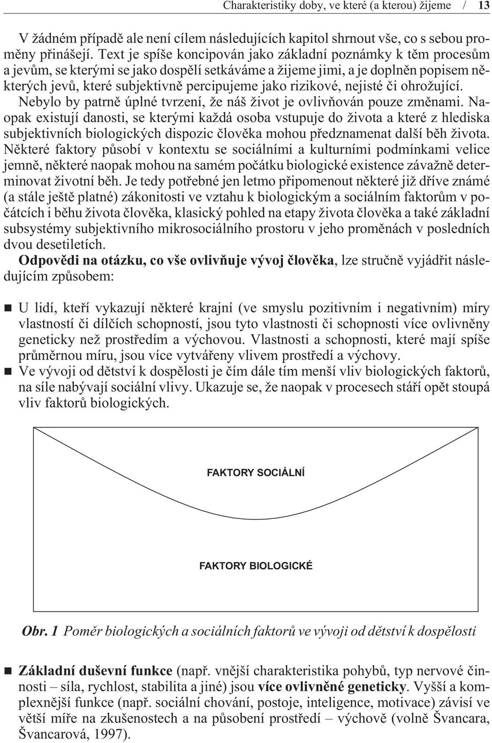 rizikové, nejisté èi ohrožující. Nebylo by patrnì úplné tvrzení, že náš život je ovlivòován pouze zmìnami.