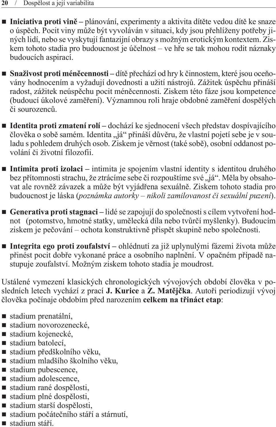 Ziskem tohoto stadia pro budoucnost je úèelnost ve høe se tak mohou rodit náznaky budoucích aspirací.