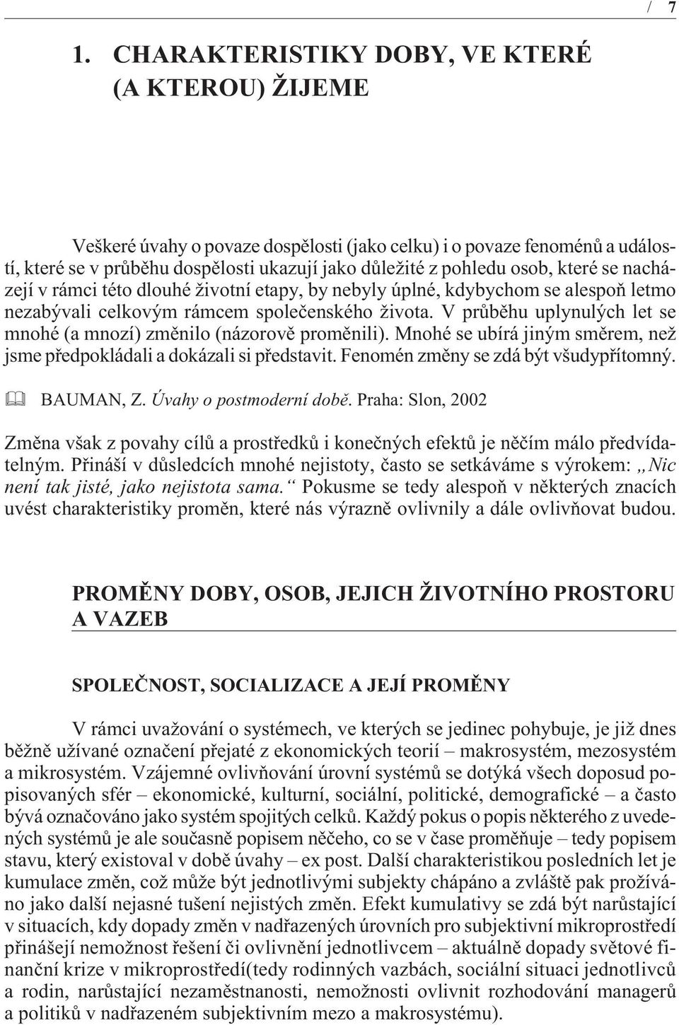 které se nacházejí v rámci této dlouhé životní etapy, by nebyly úplné, kdybychom se alespoò letmo nezabývali celkovým rámcem spoleèenského života.