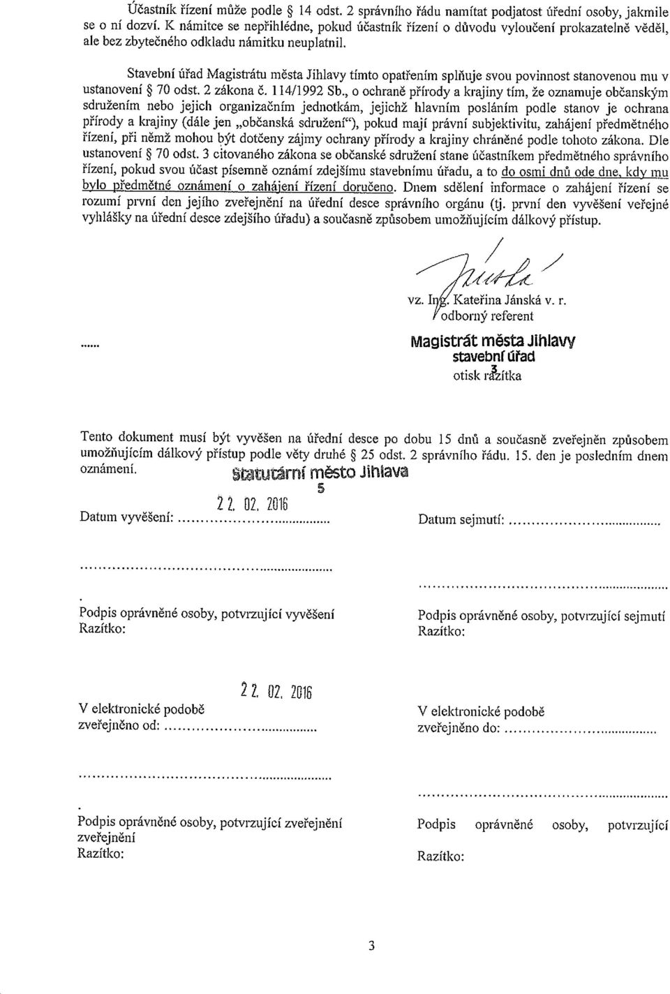 Stavební úřad Magistrátu města Jihlavy tímto opatřením splňuje svou povinnost stanovenou mu v ustanovení ~ 70 odst. 2 zákona č. 114/1992 Sb.