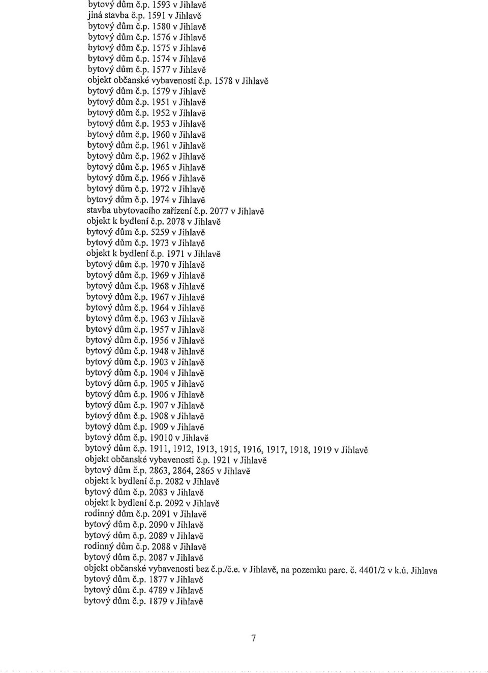 p. 1962v Jihlavě bytový dům ě.p. 1965 v Jihlavě bytový dům Č.p. 1966v Jihlavě bytový dům ě.p. 1972 v Jihlavě bytový dům č.p. 1974v Jihlavě stavba ubytovacího zařízení ě.p. 2077 v Jihlavě objekt k bydlení čp.