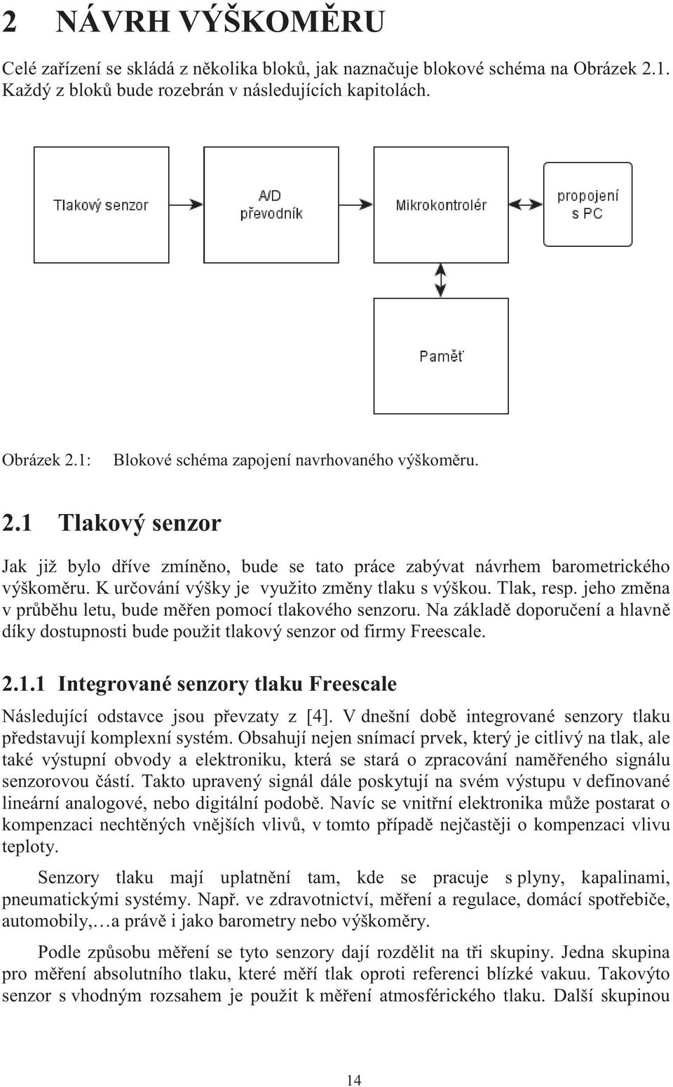 jeho zm na v pr b hu letu, bude m en pomocí tlakového senzoru. Na základ doporu ení a hlavn díky dostupnosti bude použit tlakový senzor od firmy Freescale. 2.1.