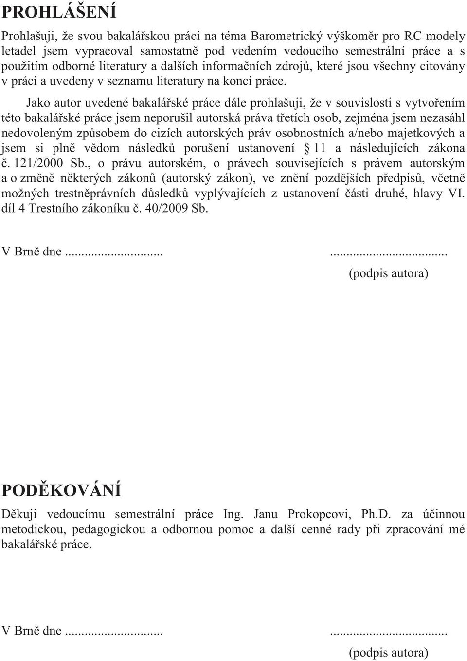 Jako autor uvedené bakalá ské práce dále prohlašuji, že v souvislosti s vytvo ením této bakalá ské práce jsem neporušil autorská práva t etích osob, zejména jsem nezasáhl nedovoleným zp sobem do