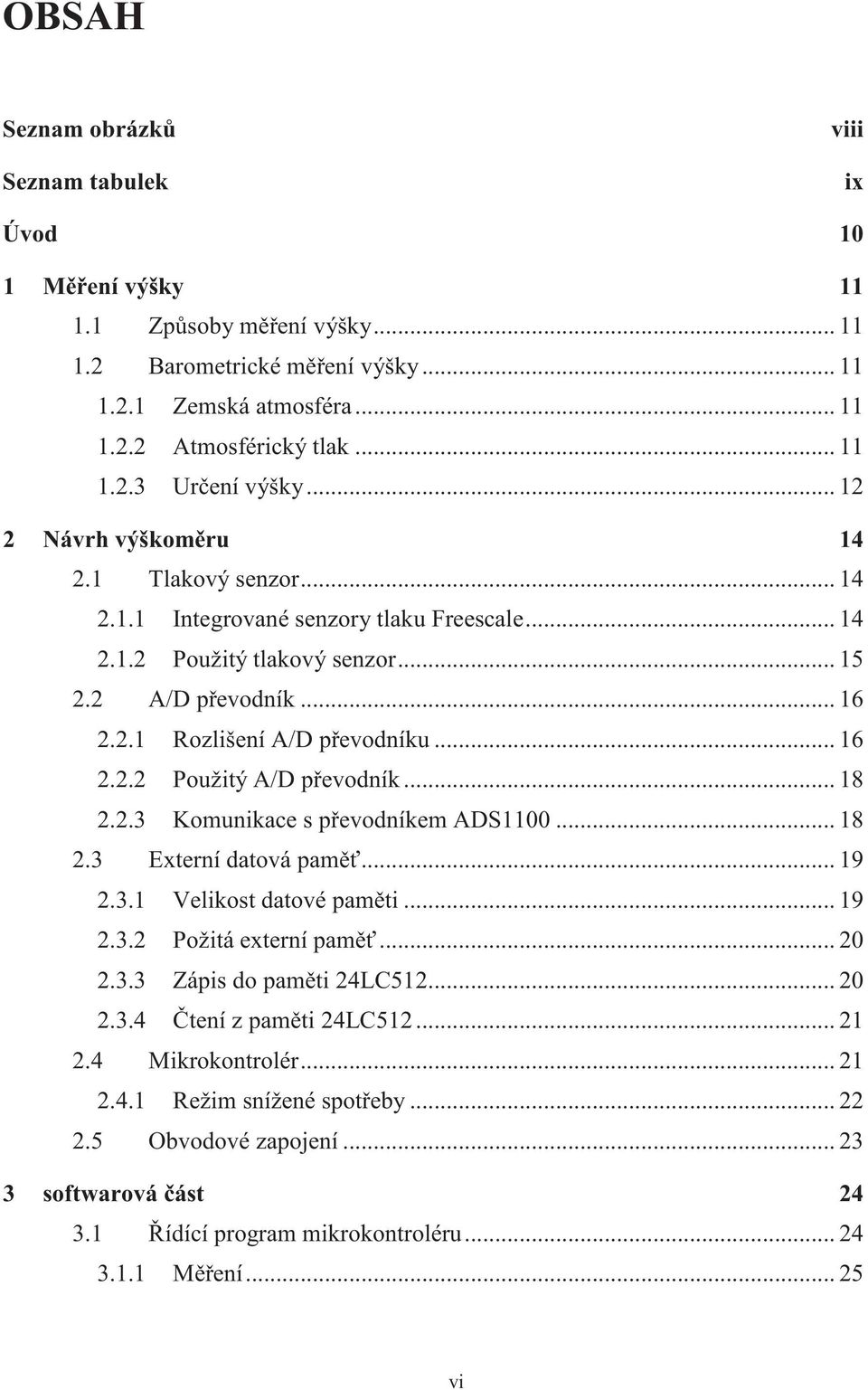 .. 18 2.2.3 Komunikace s p evodníkem ADS1100... 18 2.3 Externí datová pam... 19 2.3.1 Velikost datové pam ti... 19 2.3.2 Požitá externí pam... 20 2.3.3 Zápis do pam ti 24LC512... 20 2.3.4 tení z pam ti 24LC512.