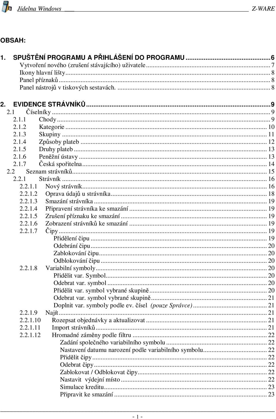 .. 14 2.2 Seznam strávník... 15 2.2.1 Strávník... 16 2.2.1.1 Nový strávník... 16 2.2.1.2 Oprava údaj u strávníka... 18 2.2.1.3 Smazání strávníka... 19 2.2.1.4 Pipravení strávníka ke smazání... 19 2.2.1.5 Zrušení píznaku ke smazání.