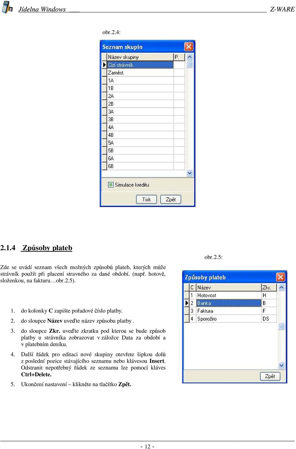 uvete zkratku pod kterou se bude zpsob platby u strávníka zobrazovat v záložce Data za období a v platebním deníku. 4.