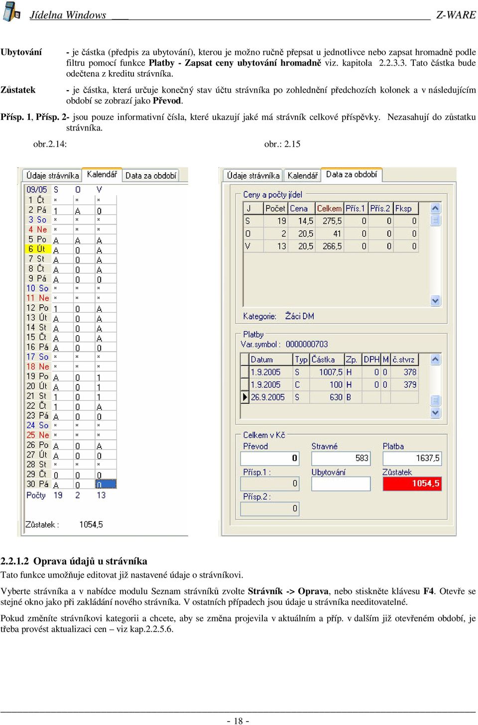 2 - jsou pouze informativní ísla, které ukazují jaké má strávník celkové píspvky. Nezasahují do zstatku strávníka. obr.2.14