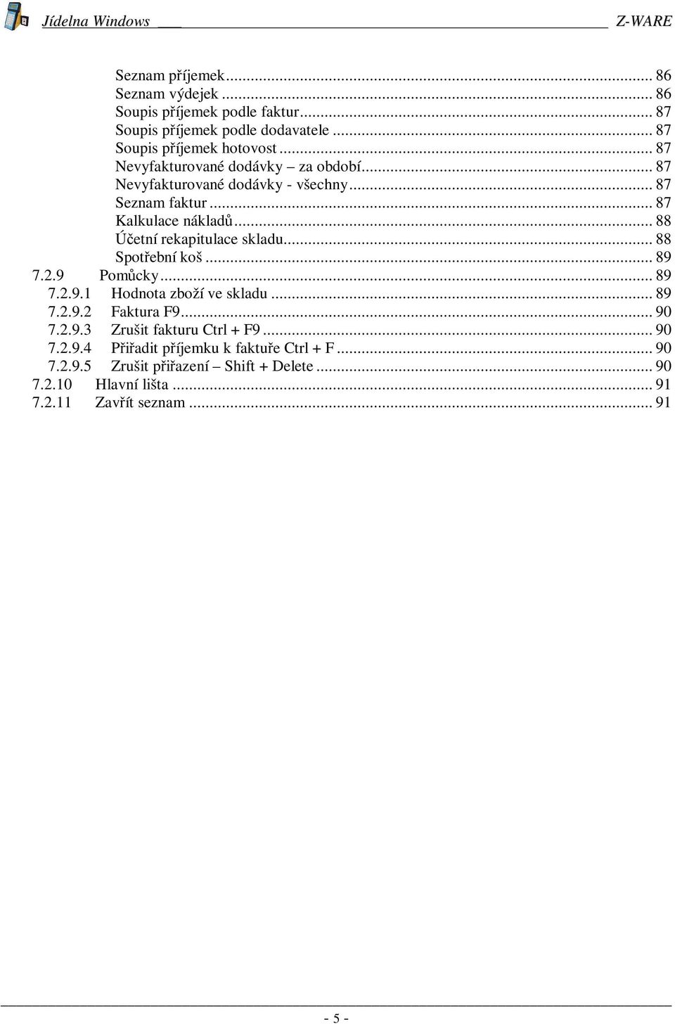 .. 88 Úetní rekapitulace skladu... 88 Spotební koš... 89 7.2.9 Pomcky... 89 7.2.9.1 Hodnota zboží ve skladu... 89 7.2.9.2 Faktura F9... 90 7.2.9.3 Zrušit fakturu Ctrl + F9.