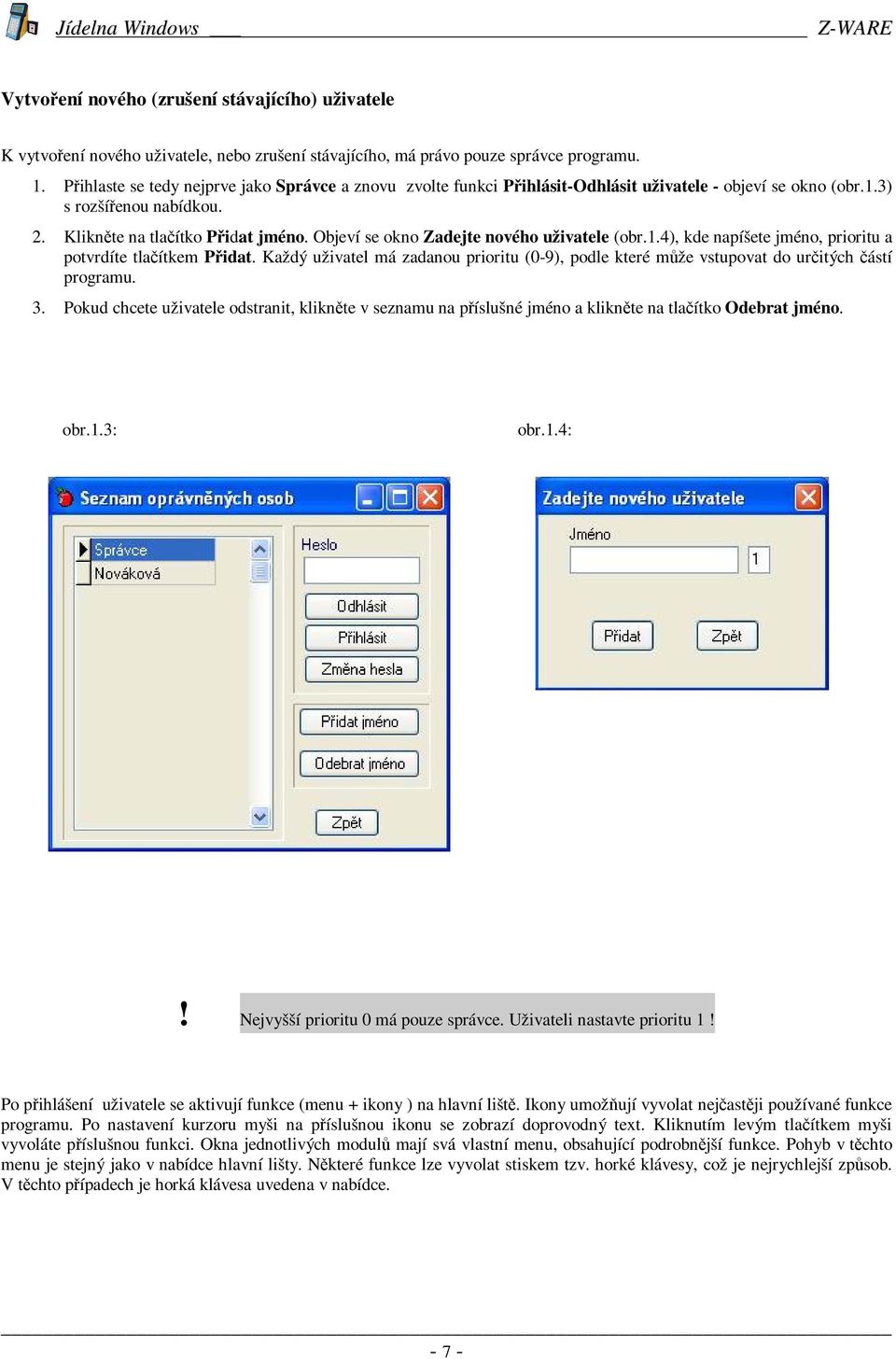 Objeví se okno Zadejte nového uživatele (obr.1.4), kde napíšete jméno, prioritu a potvrdíte tlaítkem Pidat.