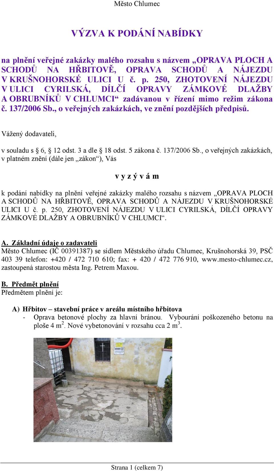 , o veřejných zakázkách, v platném znění (dále jen zákon ), Vás v y z ý v á m k podání nabídky na plnění veřejné zakázky malého rozsahu s názvem OPRAVA PLOCH A SCHODŮ NA HŘBITOVĚ, OPRAVA SCHODŮ A