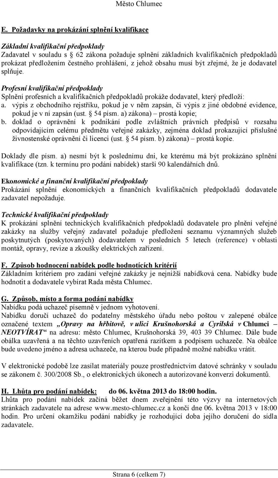 výpis z obchodního rejstříku, pokud je v něm zapsán, či výpis z jiné obdobné evidence, pokud je v ní zapsán (ust. 54 písm. a) zákona) prostá kopie; b.