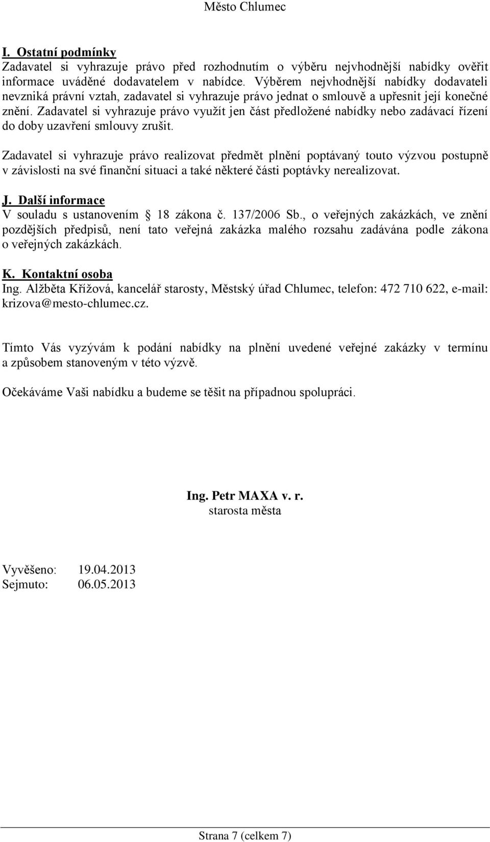 Zadavatel si vyhrazuje právo využít jen část předložené nabídky nebo zadávací řízení do doby uzavření smlouvy zrušit.