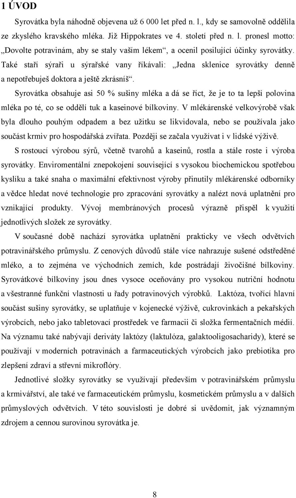 Syrovátka obsahuje asi 50 % sušiny mléka a dá se říct, že je to ta lepší polovina mléka po té, co se oddělí tuk a kaseinové bílkoviny.