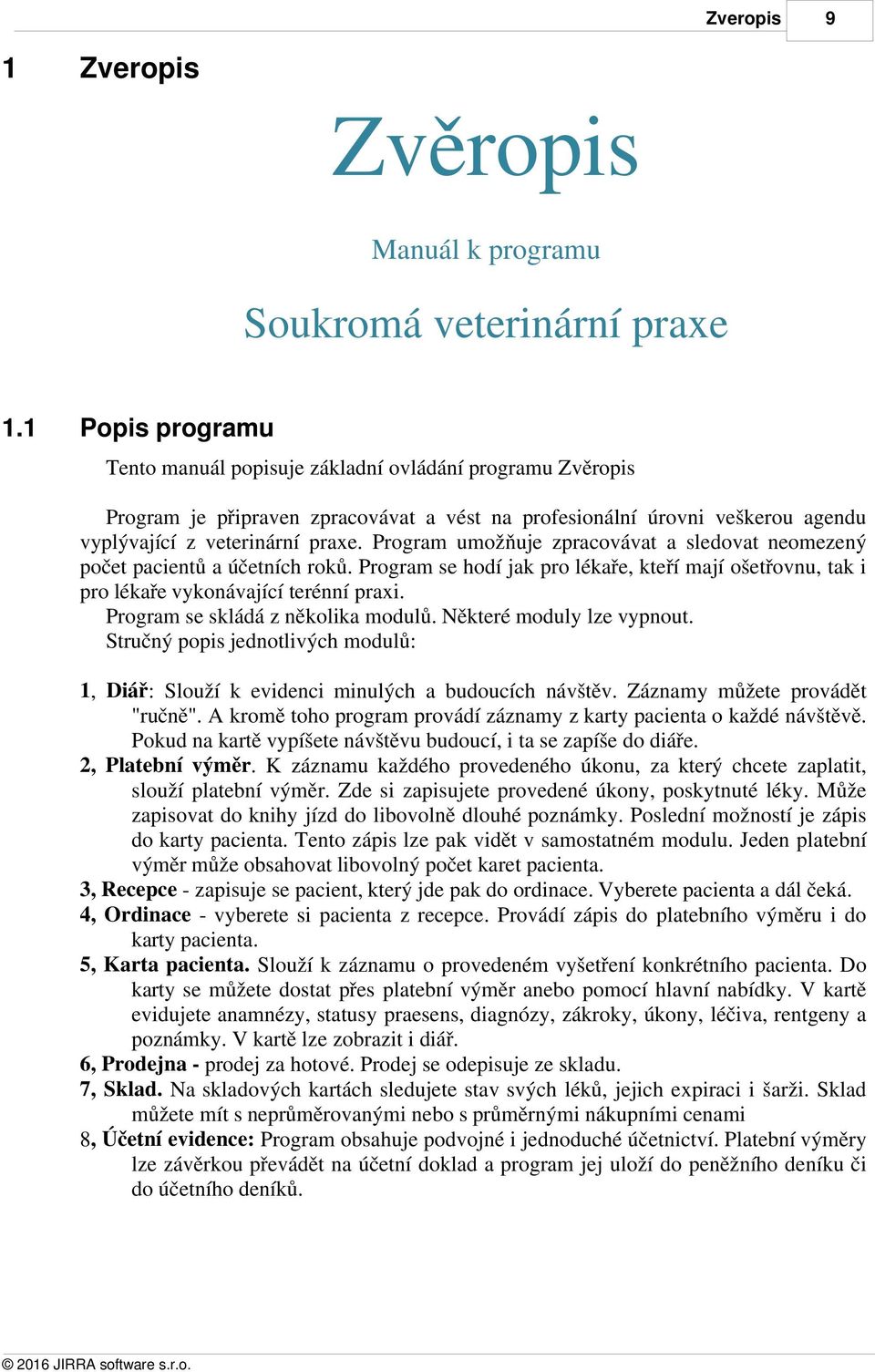 Program umožňuje zpracovávat a sledovat neomezený počet pacientů a účetních roků. Program se hodí jak pro lékaře, kteří mají ošetřovnu, tak i pro lékaře vykonávající terénní praxi.