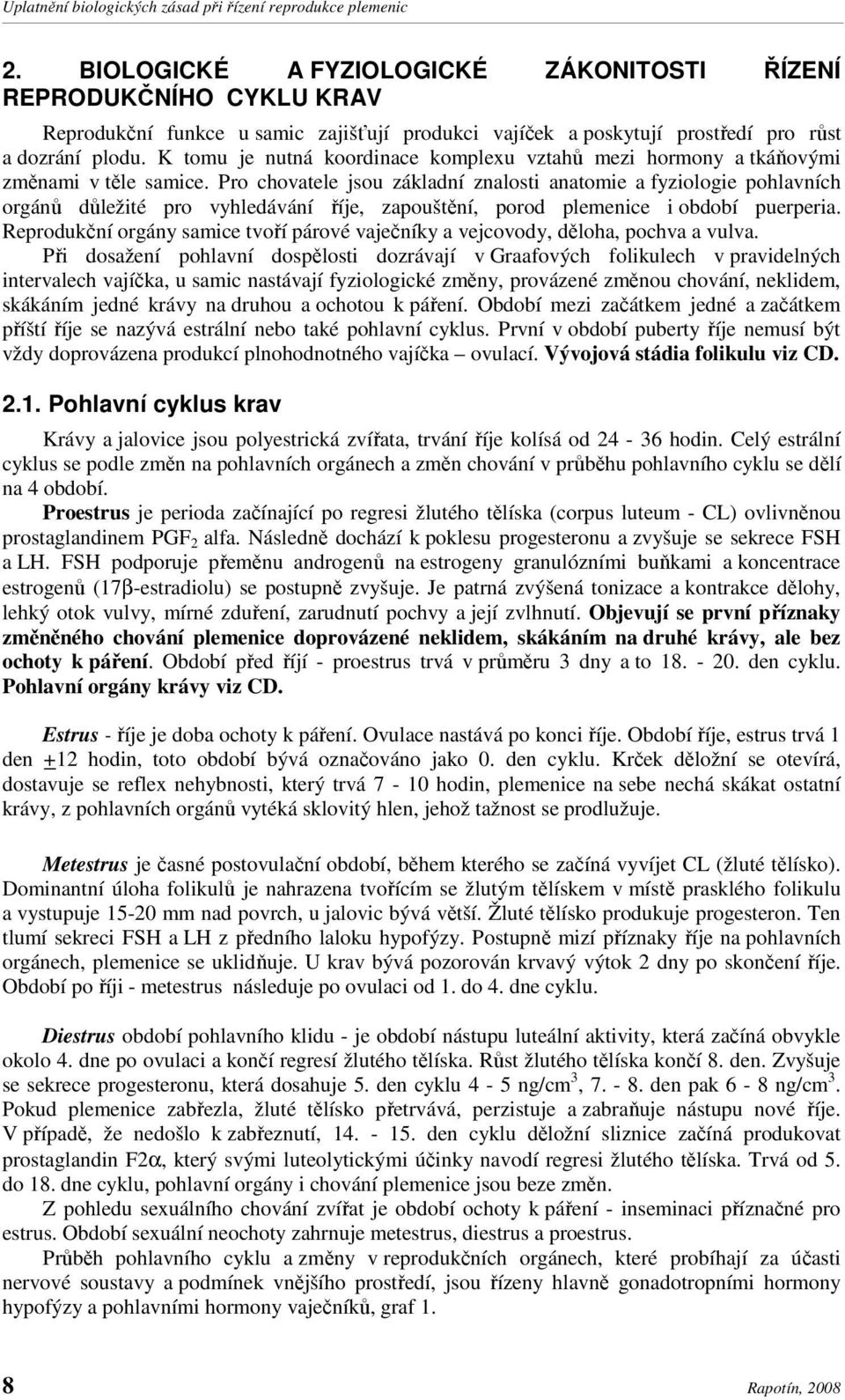 Pro chovatele jsou základní znalosti anatomie a fyziologie pohlavních orgánů důležité pro vyhledávání říje, zapouštění, porod plemenice i období puerperia.