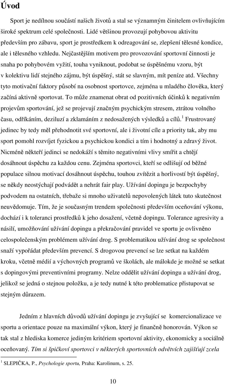 Nejčastějším motivem pro provozování sportovní činnosti je snaha po pohybovém vyžití, touha vyniknout, podobat se úspěšnému vzoru, být v kolektivu lidí stejného zájmu, být úspěšný, stát se slavným,