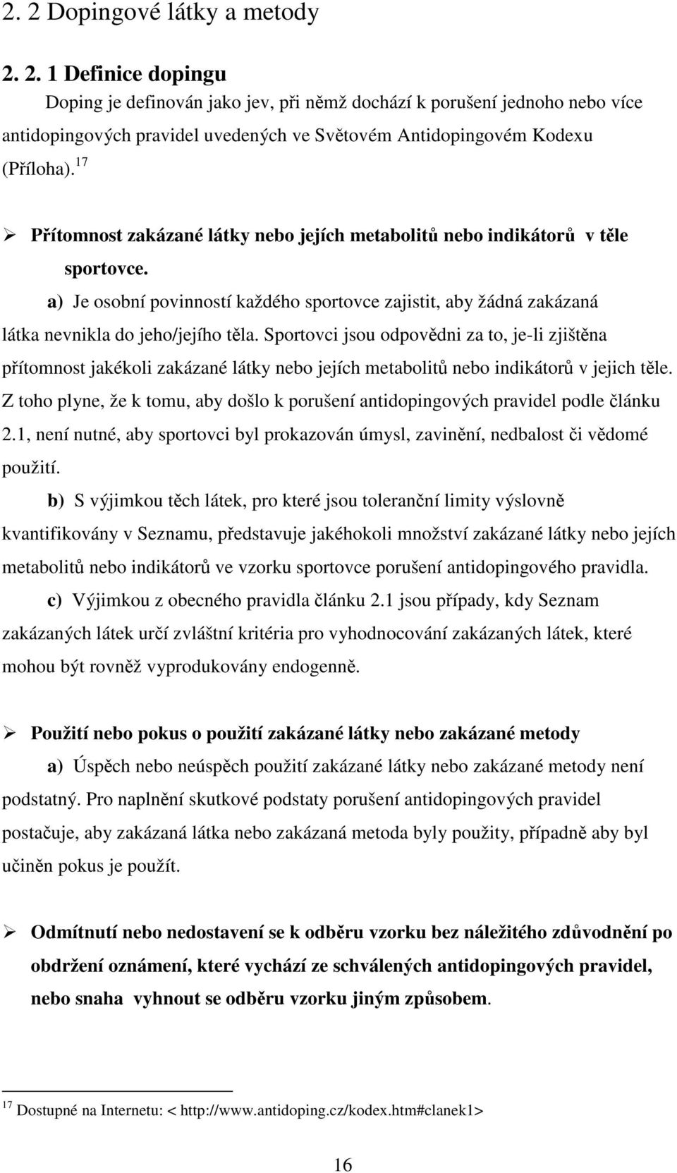 Sportovci jsou odpovědni za to, je-li zjištěna přítomnost jakékoli zakázané látky nebo jejích metabolitů nebo indikátorů v jejich těle.