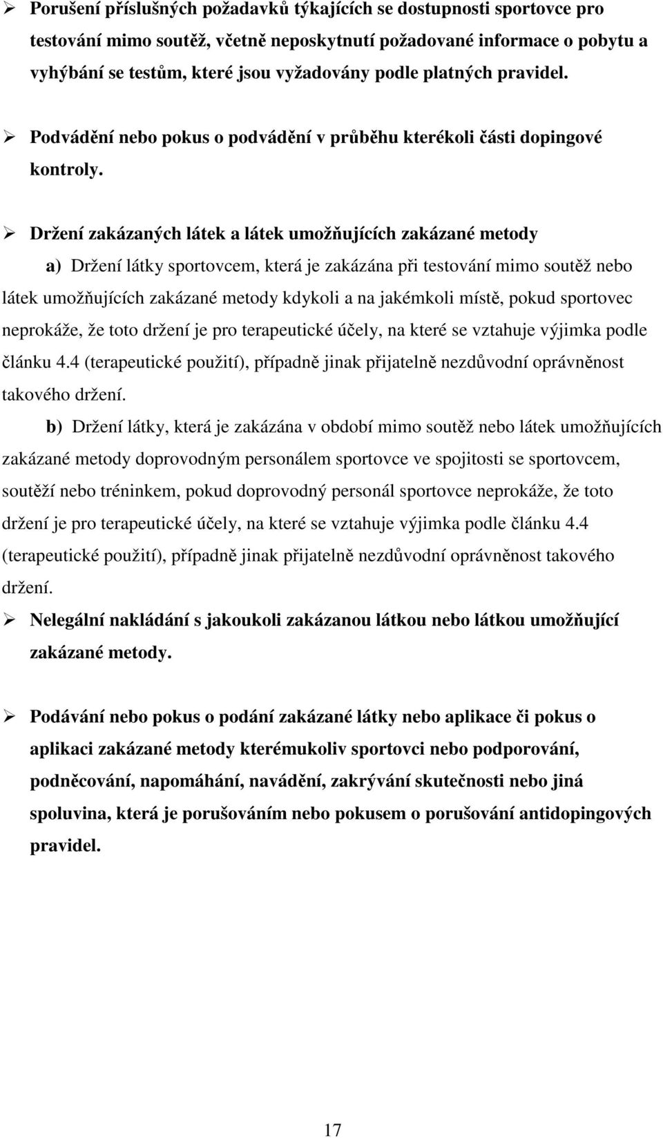 Držení zakázaných látek a látek umožňujících zakázané metody a) Držení látky sportovcem, která je zakázána při testování mimo soutěž nebo látek umožňujících zakázané metody kdykoli a na jakémkoli