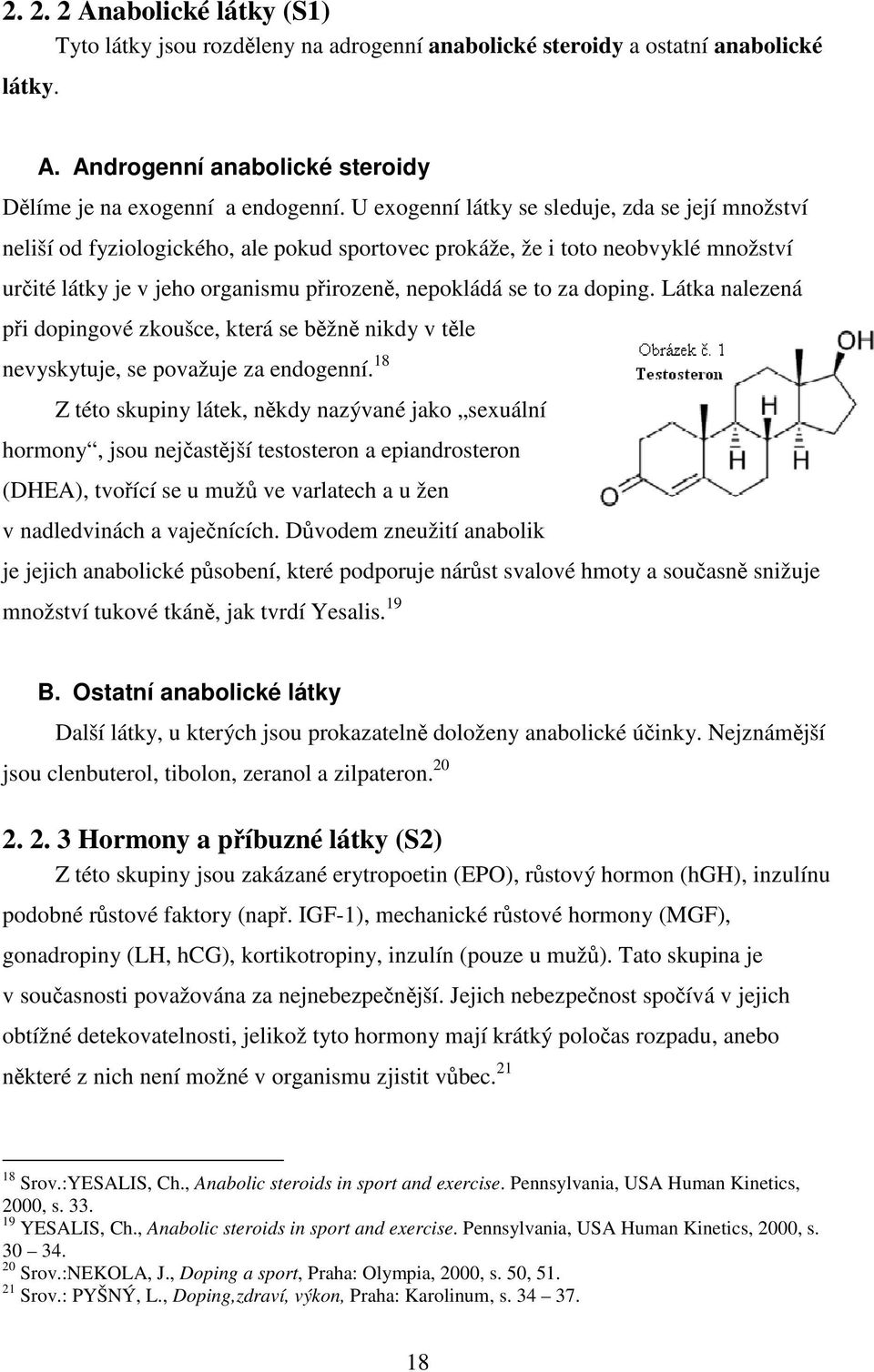 doping. Látka nalezená při dopingové zkoušce, která se běžně nikdy v těle nevyskytuje, se považuje za endogenní.