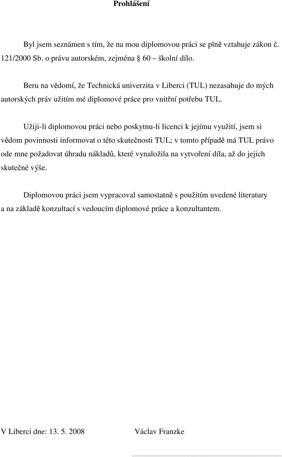 Užiji-li diplomovou práci nebo poskytnu-li licenci k jejímu využití, jsem si vědom povinnosti informovat o této skutečnosti TUL; v tomto případě má TUL právo ode mne požadovat