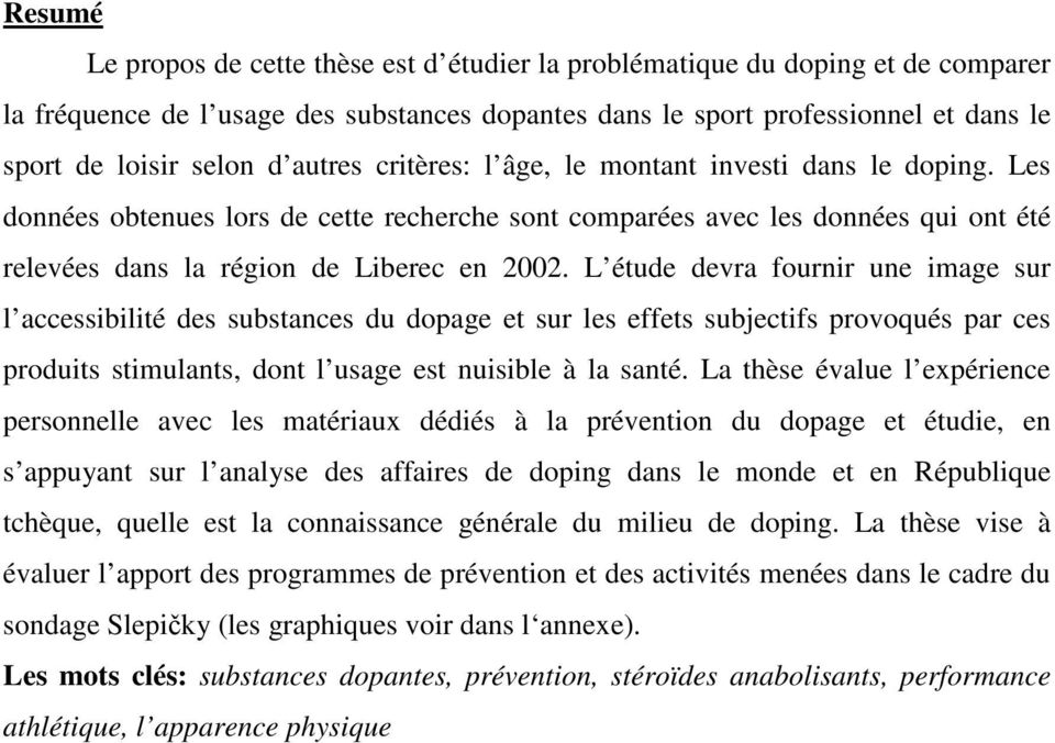 L étude devra fournir une image sur l accessibilité des substances du dopage et sur les effets subjectifs provoqués par ces produits stimulants, dont l usage est nuisible à la santé.