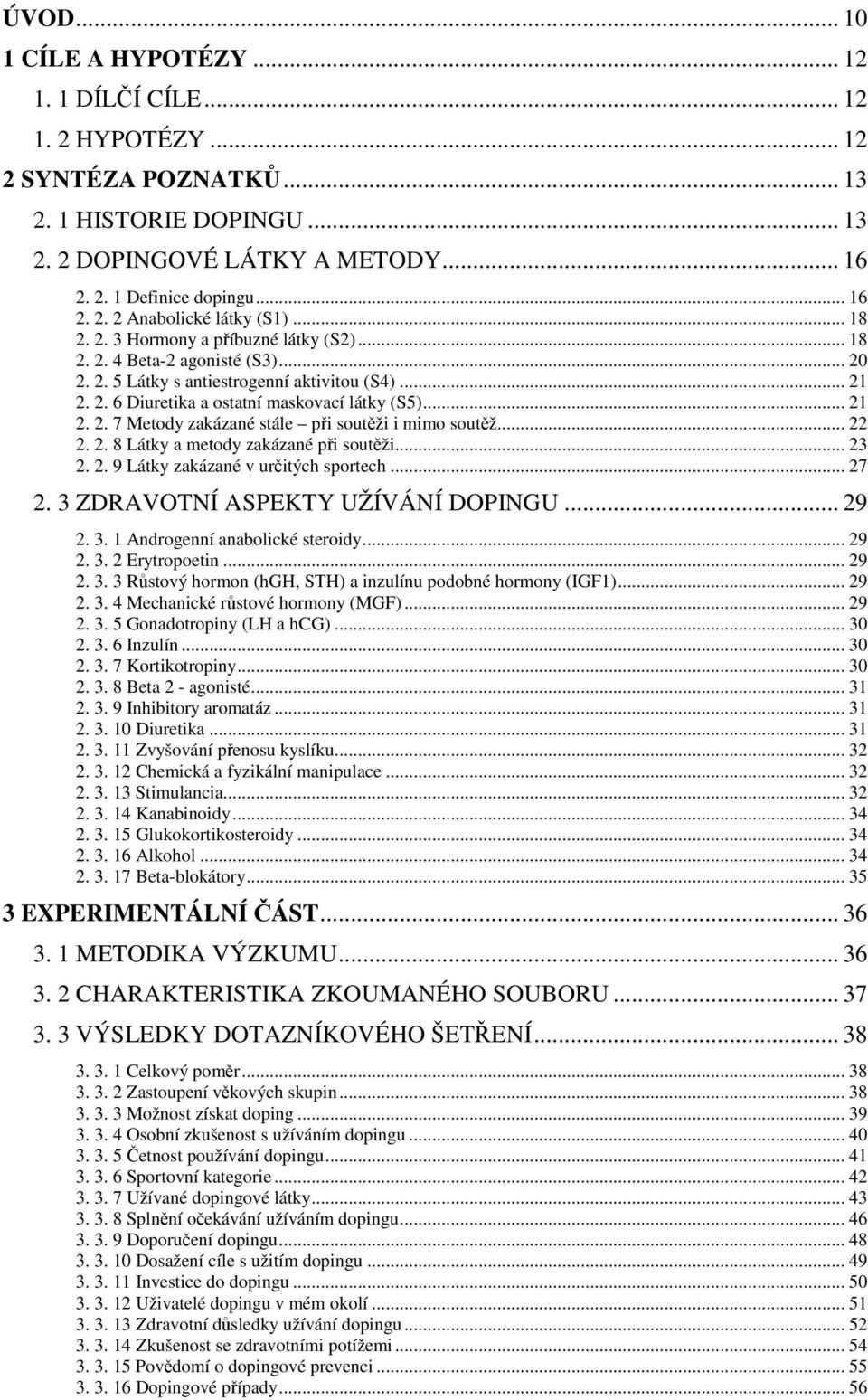 .. 22 2. 2. 8 Látky a metody zakázané při soutěži... 23 2. 2. 9 Látky zakázané v určitých sportech... 27 2. 3 ZDRAVOTNÍ ASPEKTY UŽÍVÁNÍ DOPINGU... 29 2. 3. 1 Androgenní anabolické steroidy... 29 2. 3. 2 Erytropoetin.