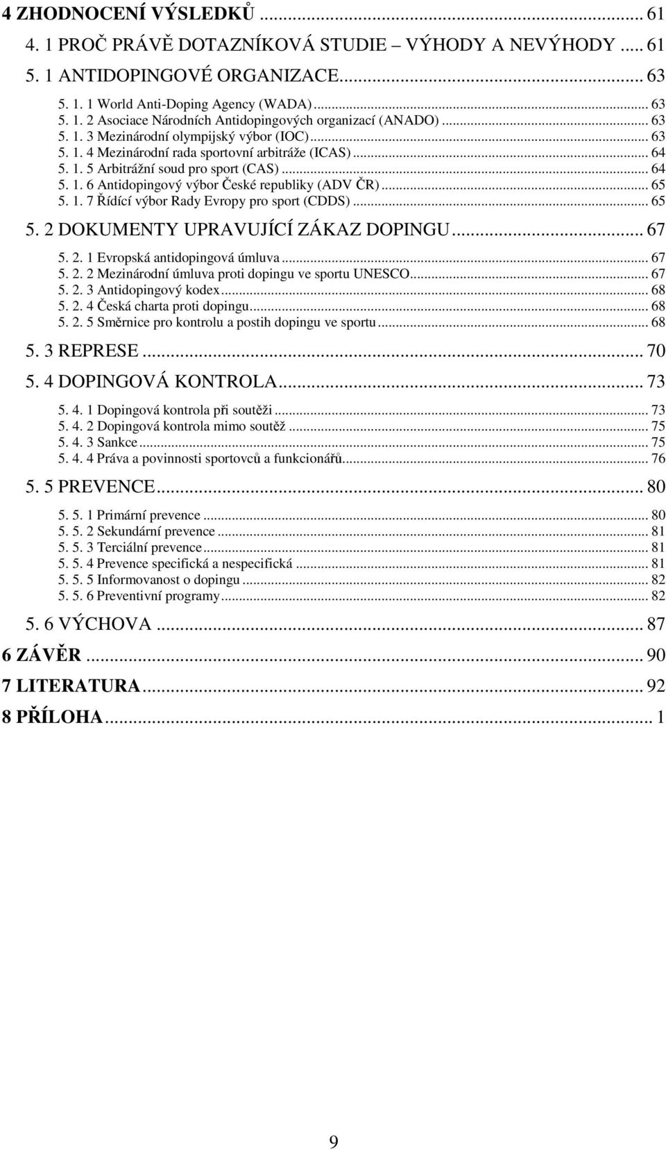 .. 65 5. 1. 7 Řídící výbor Rady Evropy pro sport (CDDS)... 65 5. 2 DOKUMENTY UPRAVUJÍCÍ ZÁKAZ DOPINGU... 67 5. 2. 1 Evropská antidopingová úmluva... 67 5. 2. 2 Mezinárodní úmluva proti dopingu ve sportu UNESCO.